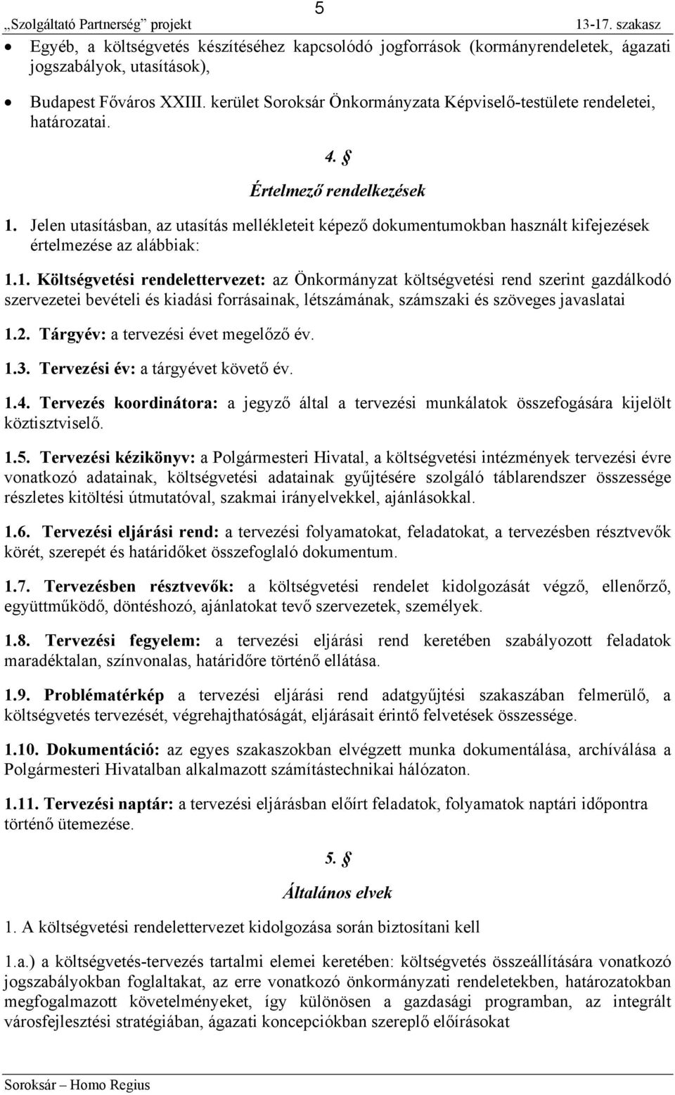 Jelen utasításban, az utasítás mellékleteit képező dokumentumokban használt kifejezések értelmezése az alábbiak: 1.