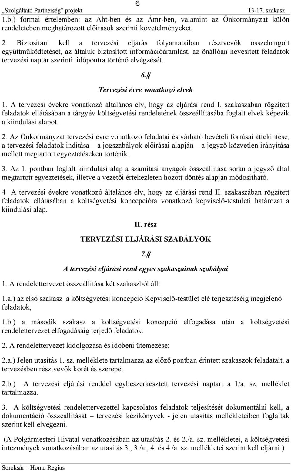 időpontra történő elvégzését. 6. Tervezési évre vonatkozó elvek 1. A tervezési évekre vonatkozó általános elv, hogy az eljárási rend I.