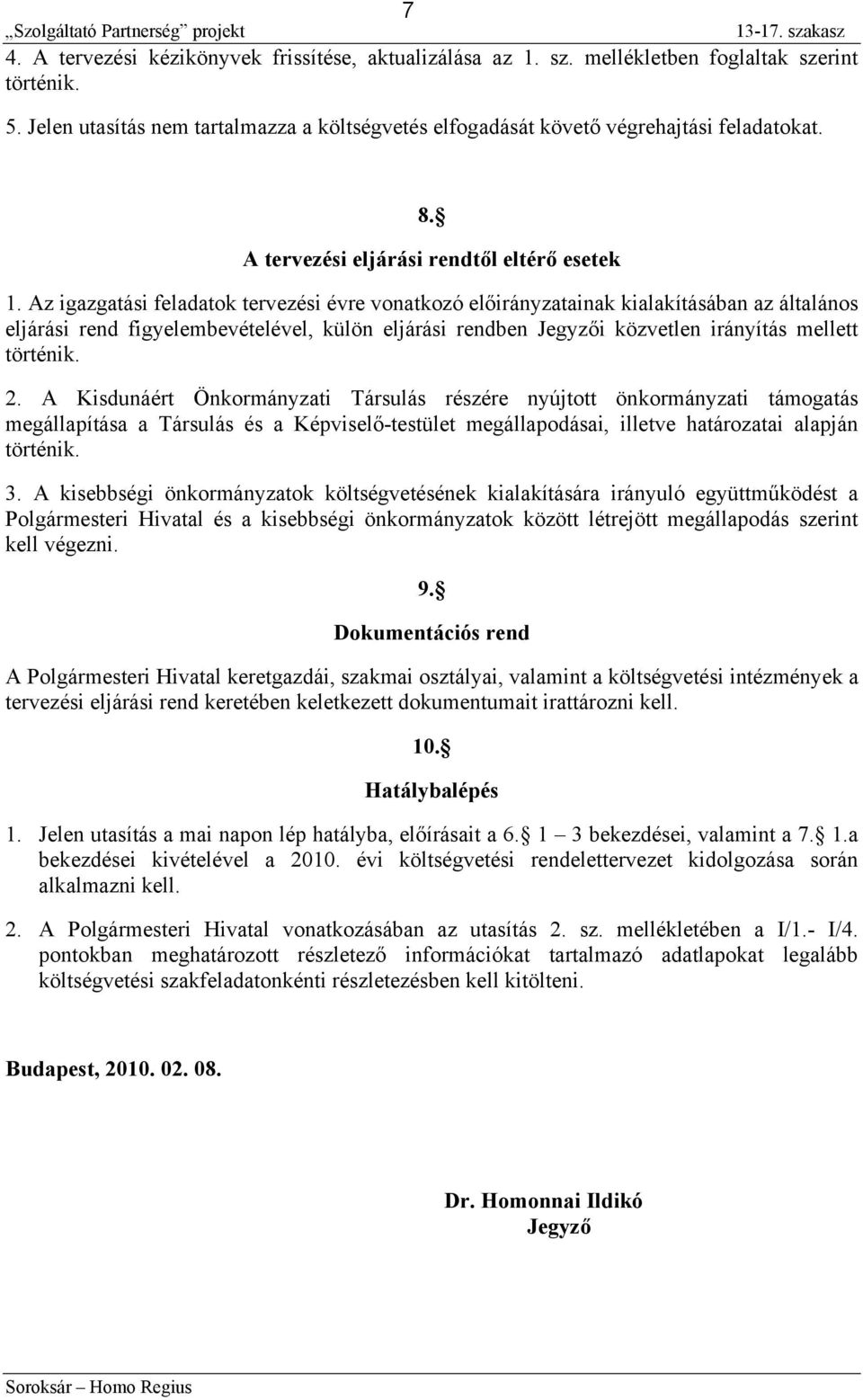 Az igazgatási feladatok tervezési évre vonatkozó előirányzatainak kialakításában az általános eljárási rend figyelembevételével, külön eljárási rendben Jegyzői közvetlen irányítás mellett történik. 2.