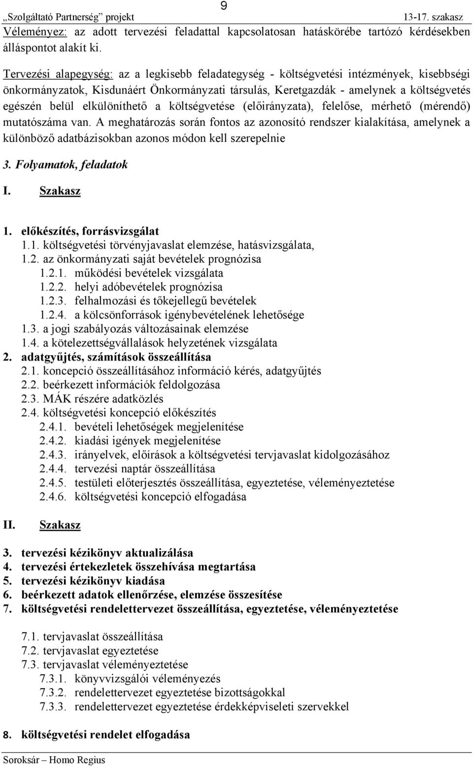 elkülöníthető a költségvetése (előirányzata), felelőse, mérhető (mérendő) mutatószáma van.