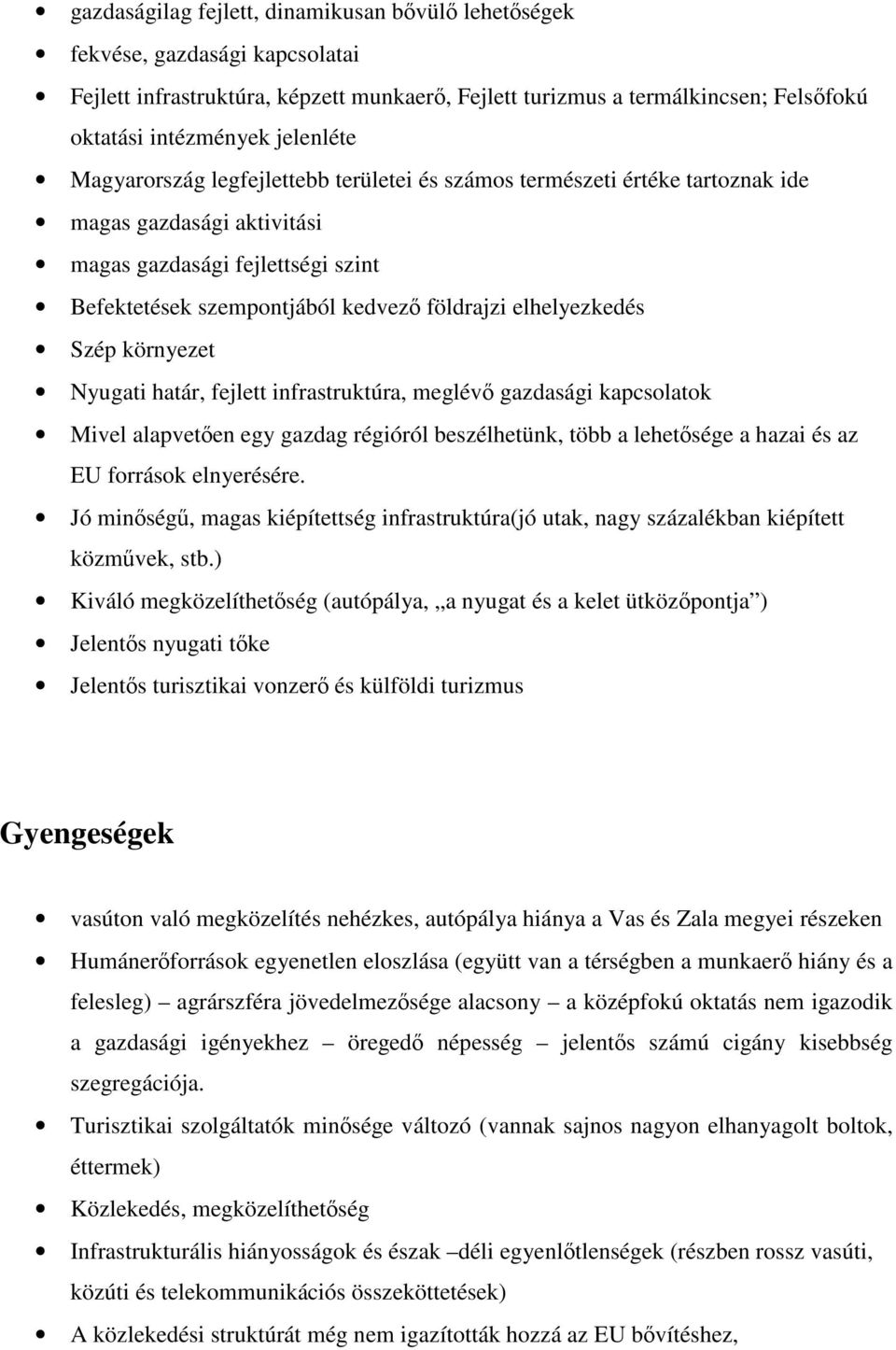 elhelyezkedés Szép környezet Nyugati határ, fejlett infrastruktúra, meglévő gazdasági kapcsolatok Mivel alapvetően egy gazdag régióról beszélhetünk, több a lehetősége a hazai és az EU források
