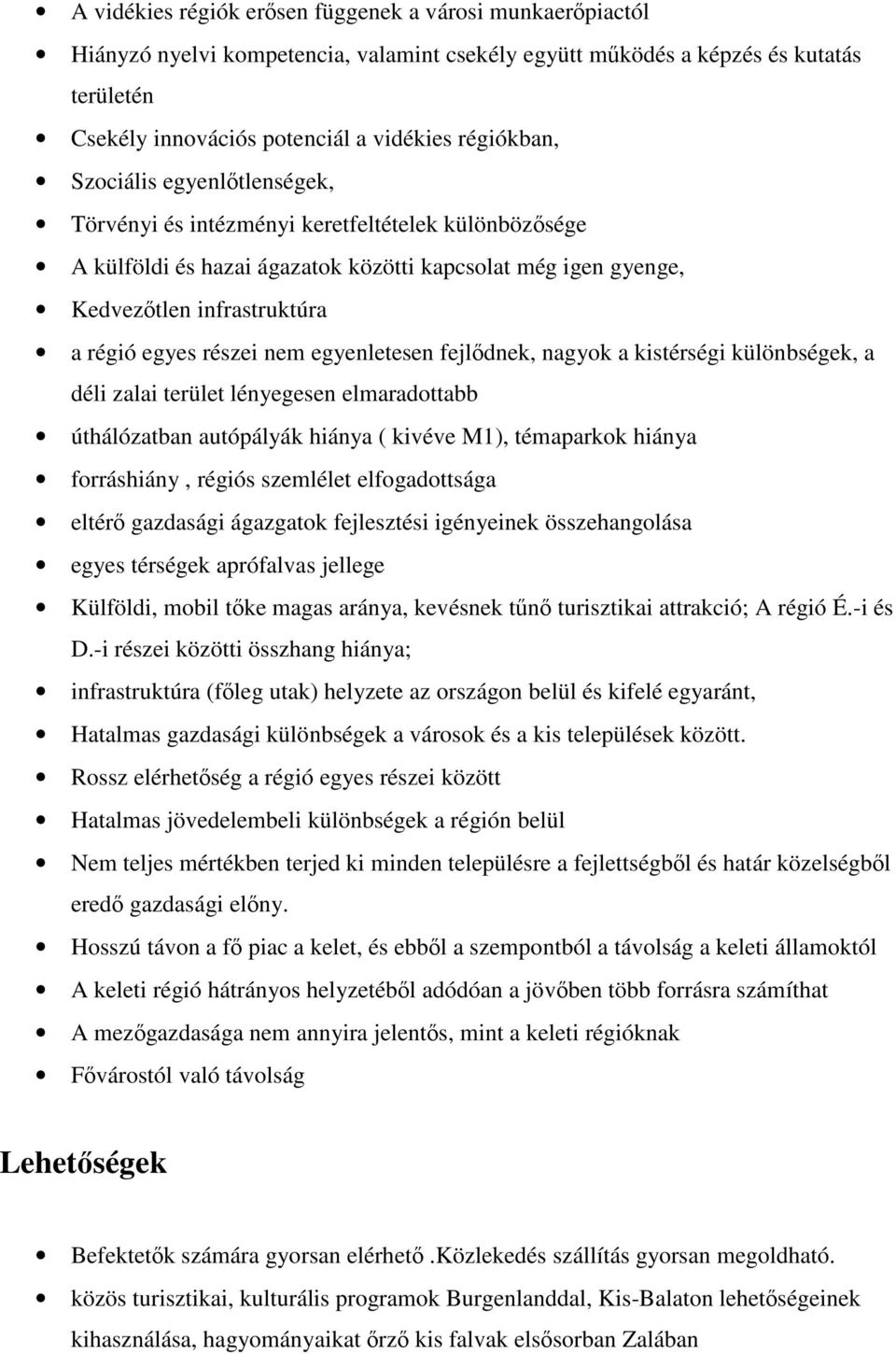 egyenletesen fejlődnek, nagyok a kistérségi különbségek, a déli zalai terület lényegesen elmaradottabb úthálózatban autópályák hiánya ( kivéve M1), témaparkok hiánya forráshiány, régiós szemlélet