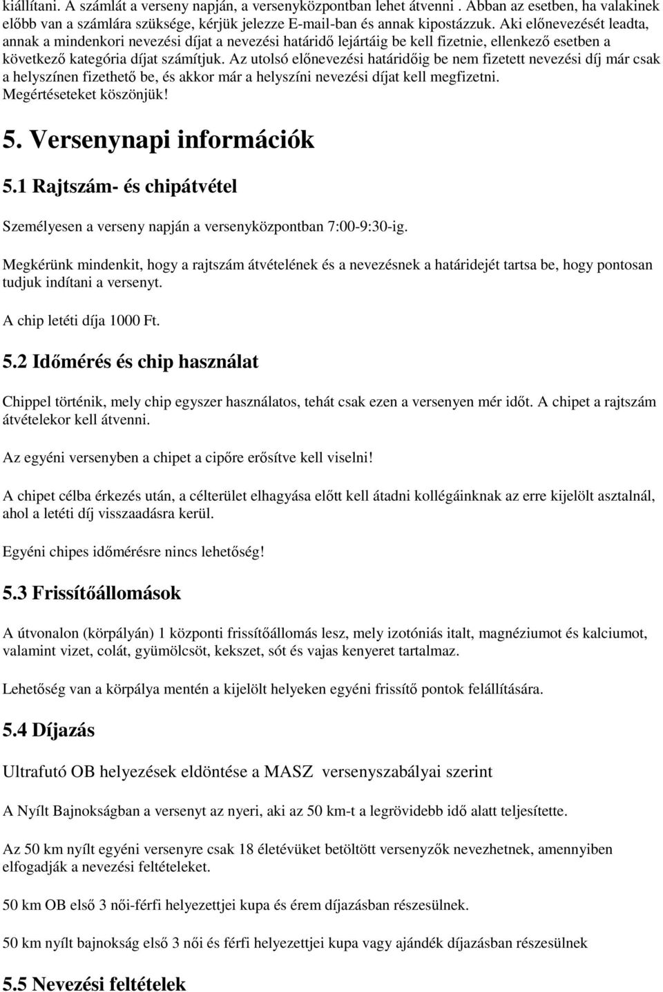 Az utolsó előnevezési határidőig be nem fizetett nevezési díj már csak a helyszínen fizethető be, és akkor már a helyszíni nevezési díjat kell megfizetni. Megértéseteket köszönjük! 5.