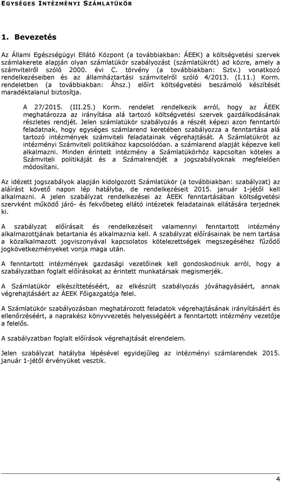 ) előírt költségvetési beszámoló készítését maradéktalanul biztosítja. A 27/2015. (III.25.) Korm.