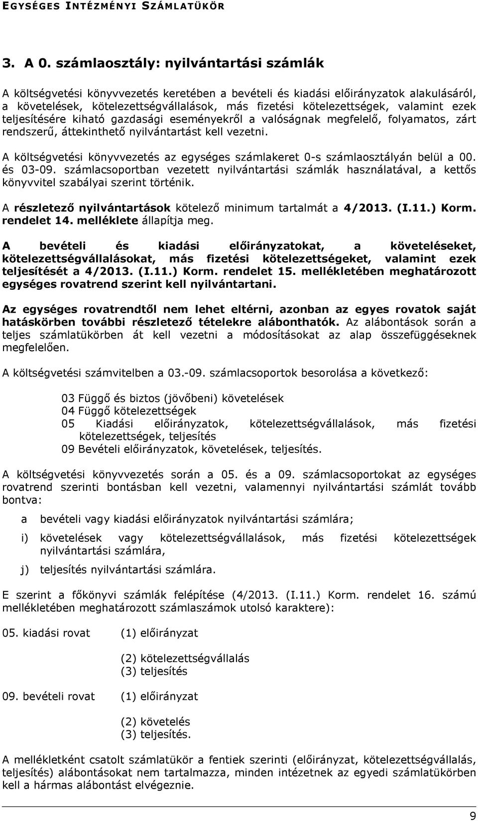 valamint ezek teljesítésére kiható gazdasági eseményekről a valóságnak megfelelő, folyamatos, zárt rendszerű, áttekinthető nyilvántartást kell vezetni.