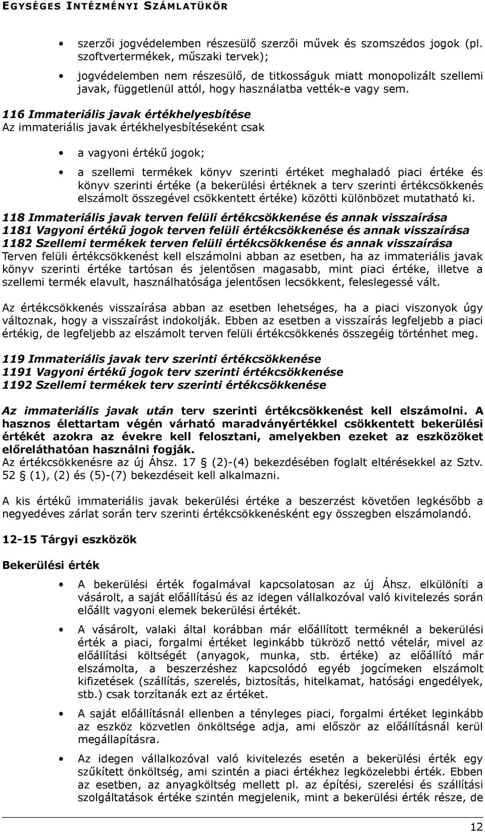 116 Immateriális javak értékhelyesbítése Az immateriális javak értékhelyesbítéseként csak a vagyoni értékű jogok; a szellemi termékek könyv szerinti értéket meghaladó piaci értéke és könyv szerinti