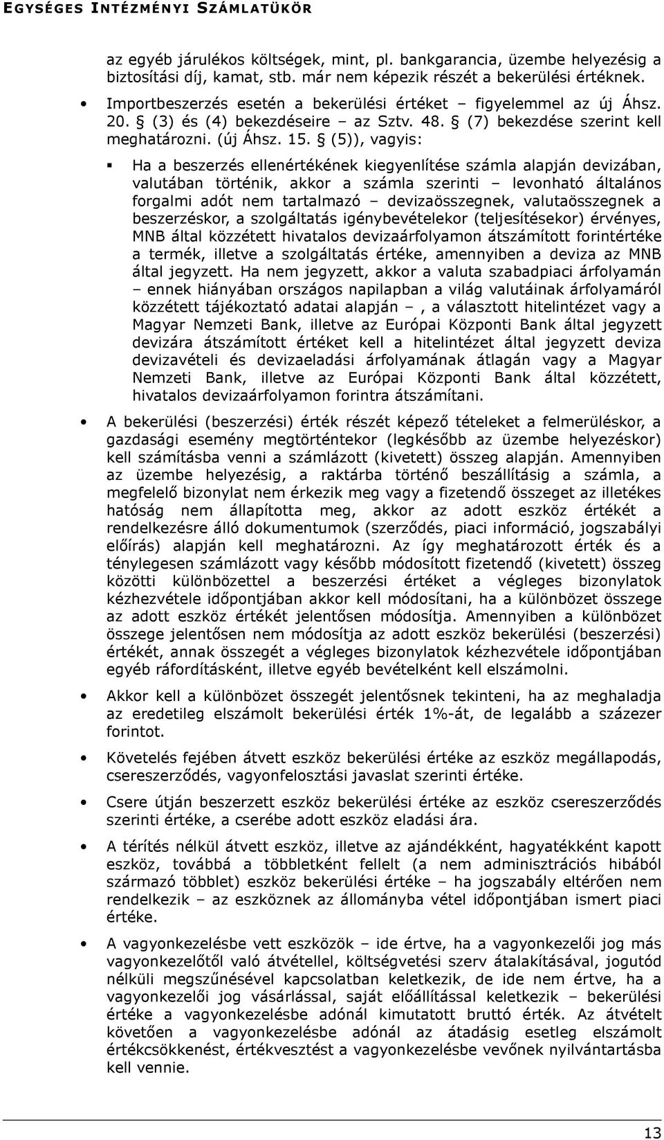 (5)), vagyis: Ha a beszerzés ellenértékének kiegyenlítése számla alapján devizában, valutában történik, akkor a számla szerinti levonható általános forgalmi adót nem tartalmazó devizaösszegnek,