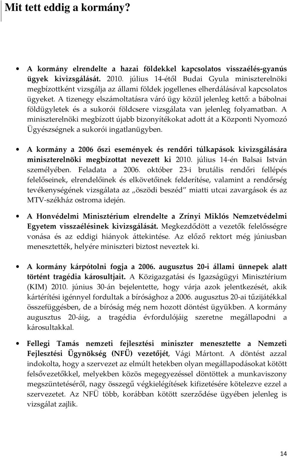 A tizenegy elszámoltatásra váró ügy közül jelenleg kettő: a bábolnai földügyletek és a sukorói földcsere vizsgálata van jelenleg folyamatban.