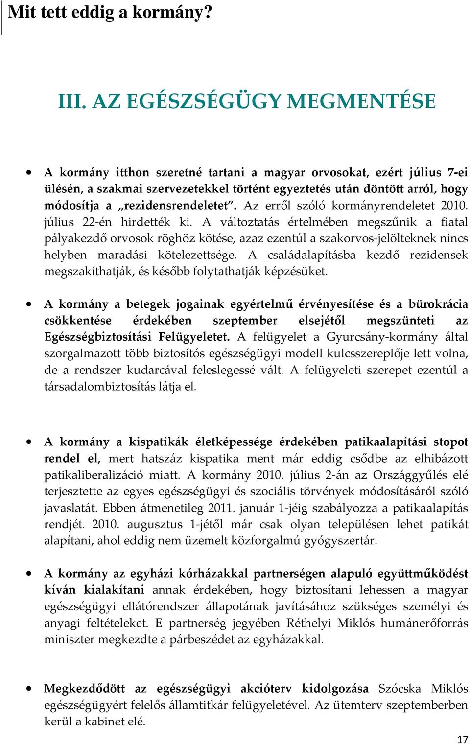 A változtatás értelmében megszűnik a fiatal pályakezdő orvosok röghöz kötése, azaz ezentúl a szakorvos-jelölteknek nincs helyben maradási kötelezettsége.