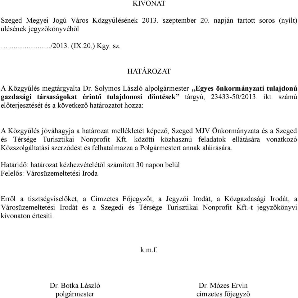 számú előterjesztését és a következő határozatot hozza: A Közgyűlés jóváhagyja a határozat mellékletét képező, Szeged MJV Önkormányzata és a Szeged és Térsége Turisztikai Nonprofit Kft.