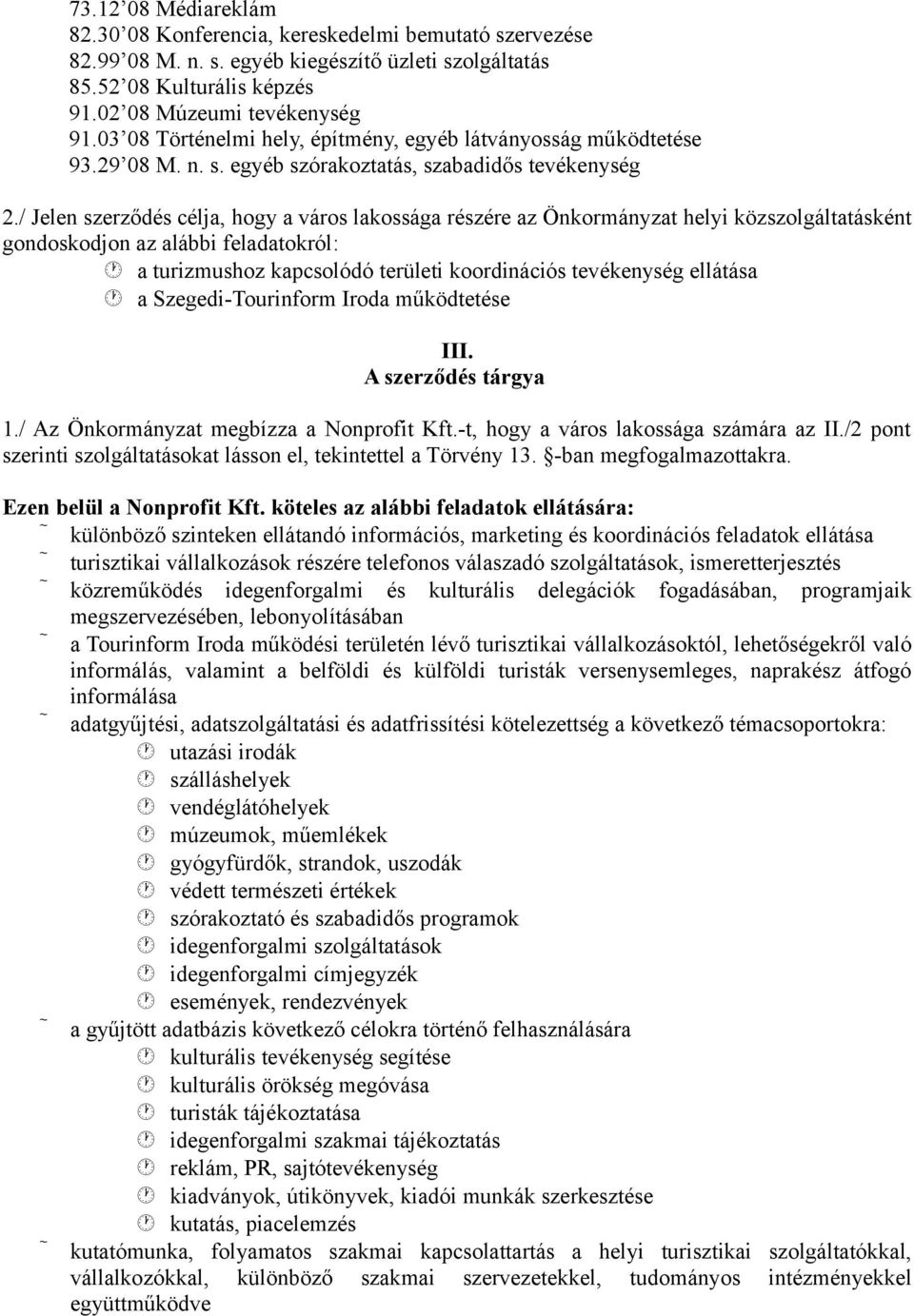 / Jelen szerződés célja, hogy a város lakossága részére az Önkormányzat helyi közszolgáltatásként gondoskodjon az alábbi feladatokról: a turizmushoz kapcsolódó területi koordinációs tevékenység