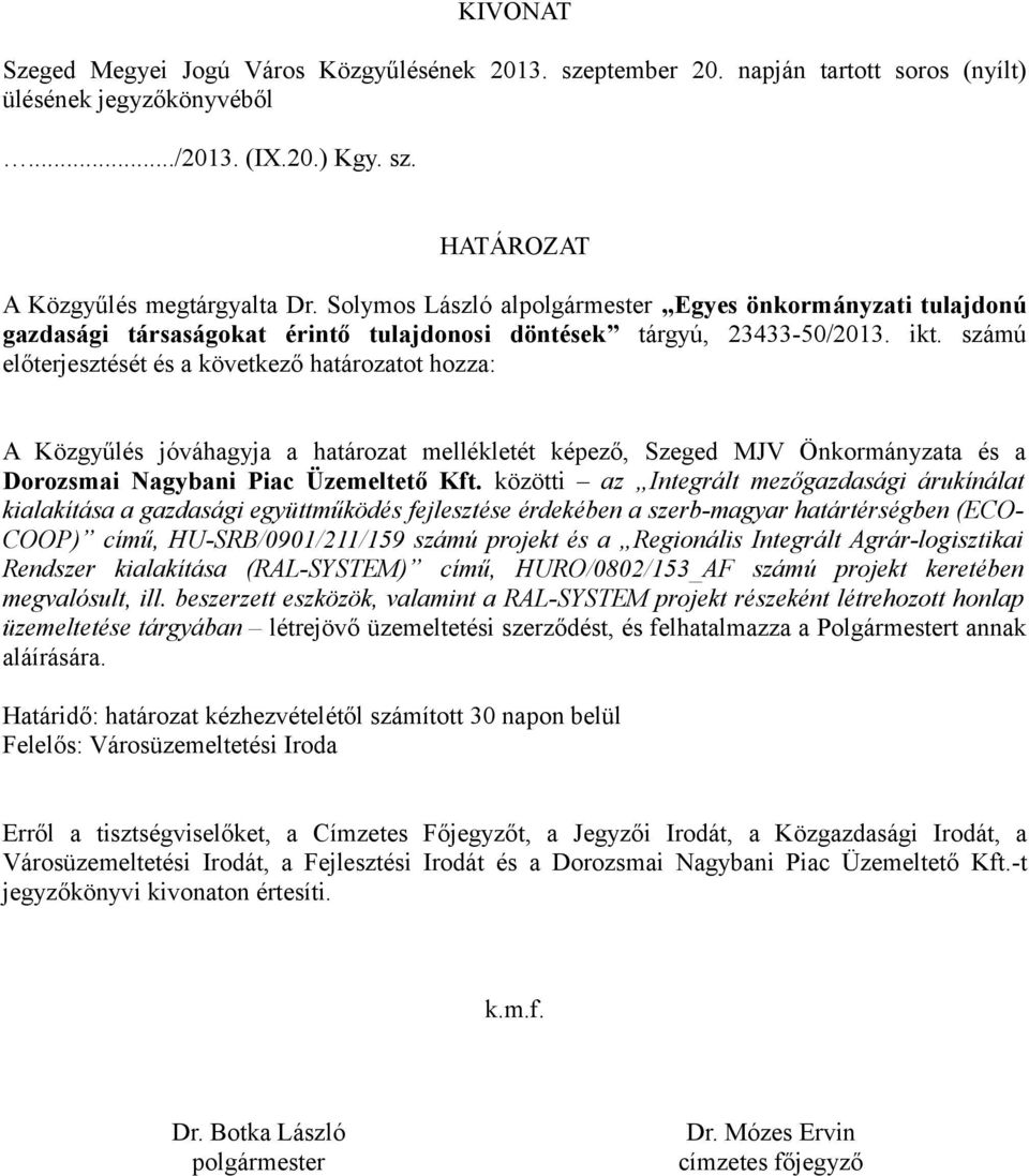 számú előterjesztését és a következő határozatot hozza: A Közgyűlés jóváhagyja a határozat mellékletét képező, Szeged MJV Önkormányzata és a Dorozsmai Nagybani Piac Üzemeltető Kft.