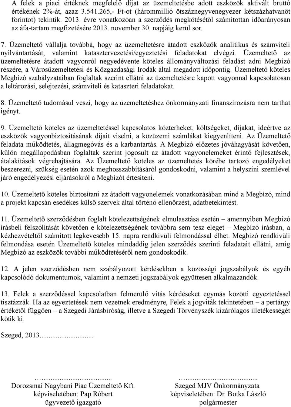 Üzemeltető vállalja továbbá, hogy az üzemeltetésre átadott eszközök analitikus és számviteli nyilvántartását, valamint katasztervezetési/egyeztetési feladatokat elvégzi.