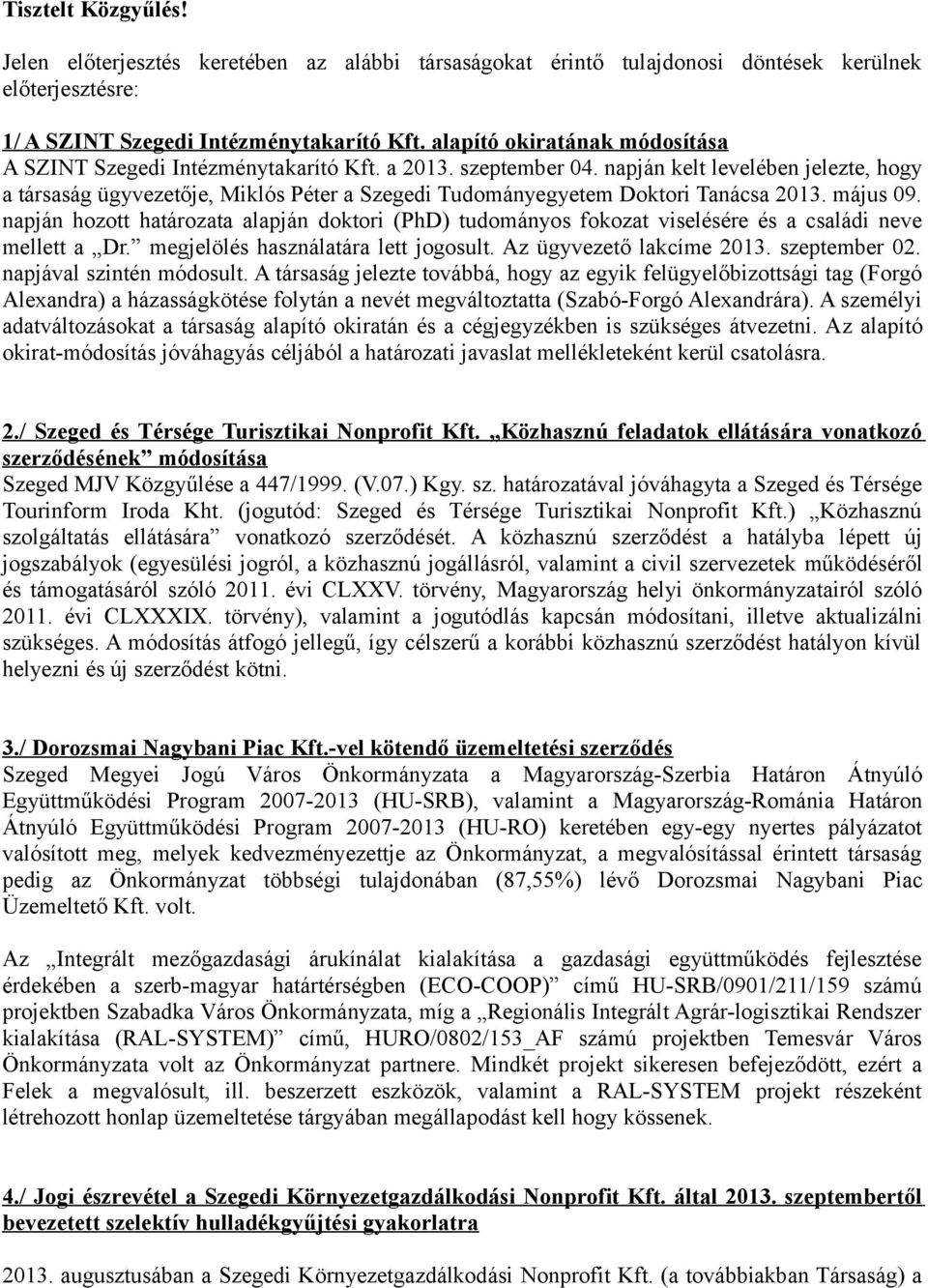 napján kelt levelében jelezte, hogy a társaság ügyvezetője, Miklós Péter a Szegedi Tudományegyetem Doktori Tanácsa 2013. május 09.