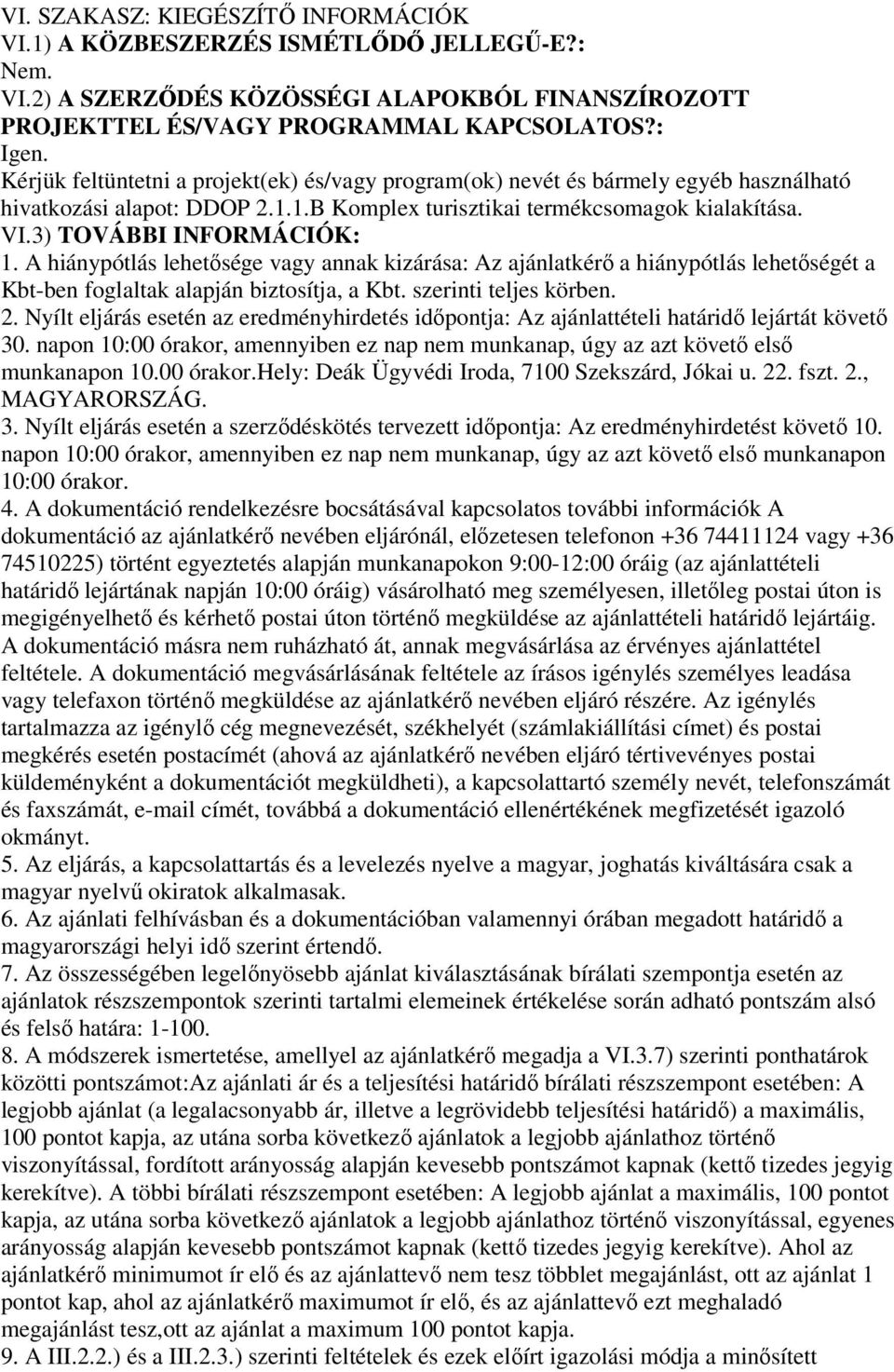 A hiánypótlás lehetősége vagy annak kizárása: Az ajánlatkérő a hiánypótlás lehetőségét a Kbt-ben foglaltak alapján biztosítja, a Kbt. szerinti teljes körben. 2.