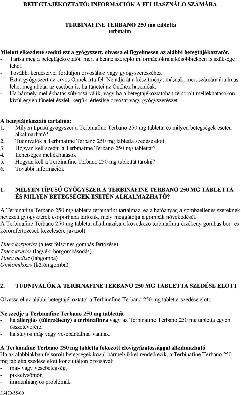 - Ezt a gyógyszert az orvos Önnek írta fel. Ne adja át a készítményt másnak, mert számára ártalmas lehet még abban az esetben is, ha tünetei az Önéhez hasonlóak.