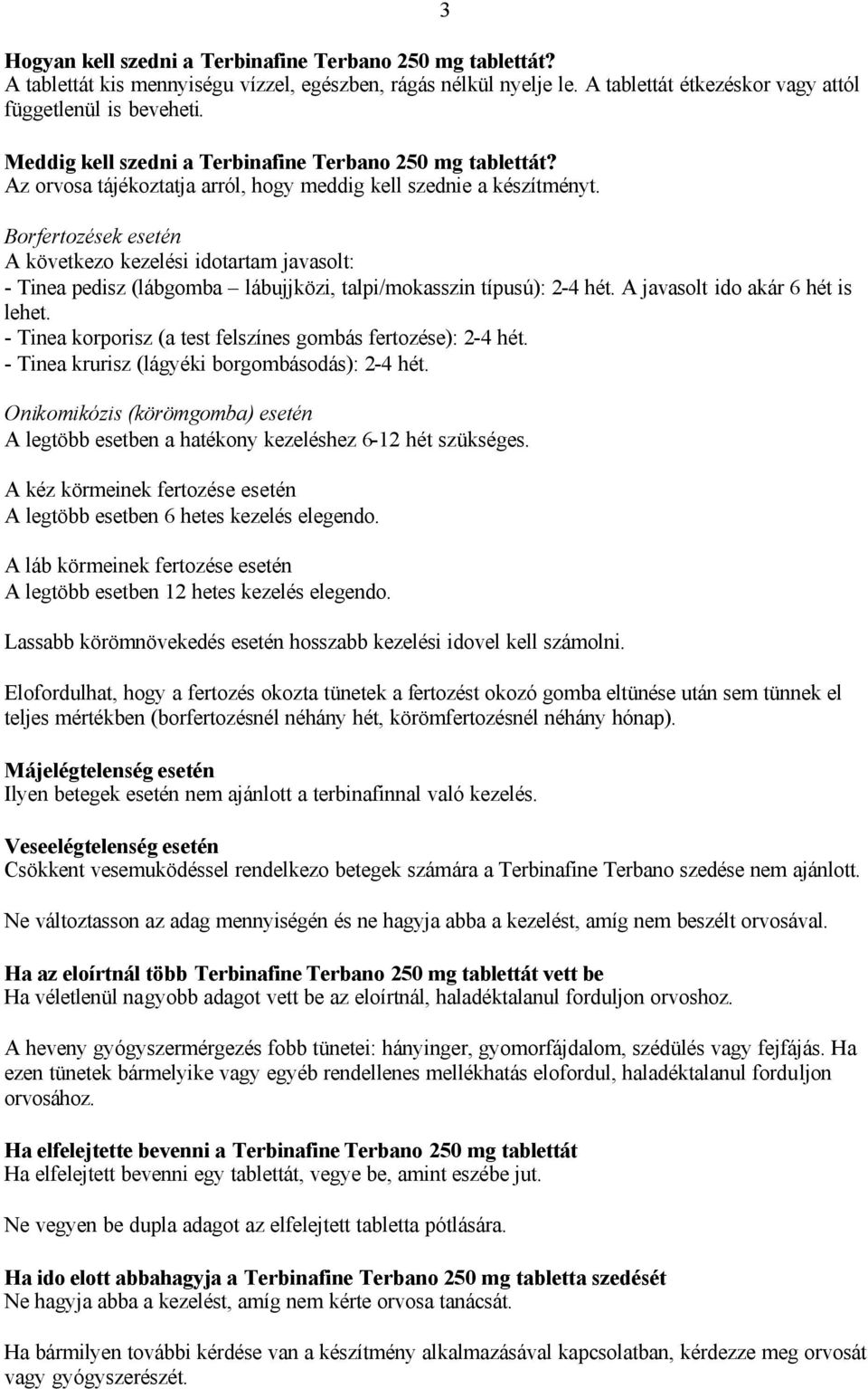 Borfertozések esetén A következo kezelési idotartam javasolt: - Tinea pedisz (lábgomba lábujjközi, talpi/mokasszin típusú): 2-4 hét. A javasolt ido akár 6 hét is lehet.