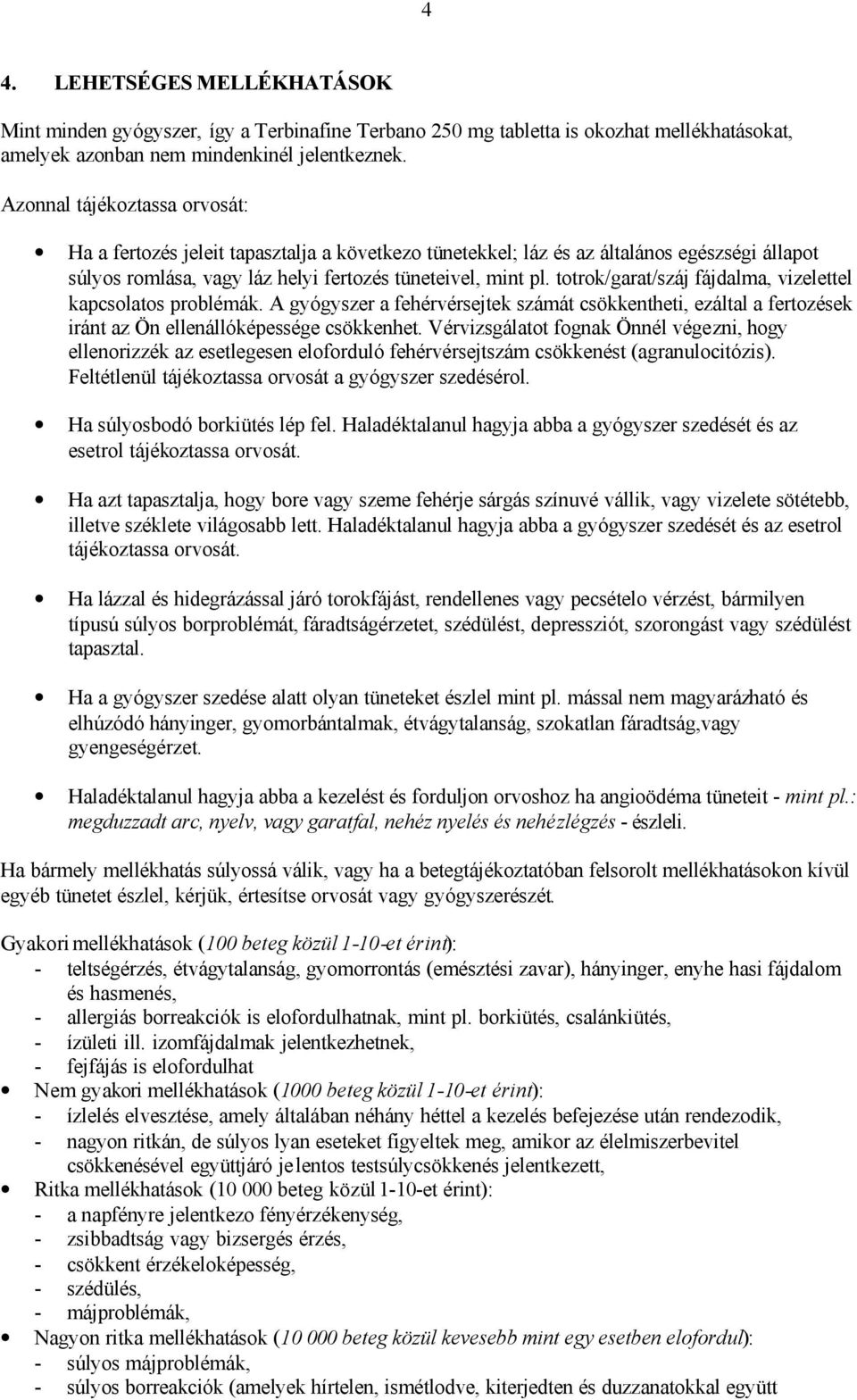 totrok/garat/száj fájdalma, vizelettel kapcsolatos problémák. A gyógyszer a fehérvérsejtek számát csökkentheti, ezáltal a fertozések iránt az Ön ellenállóképessége csökkenhet.