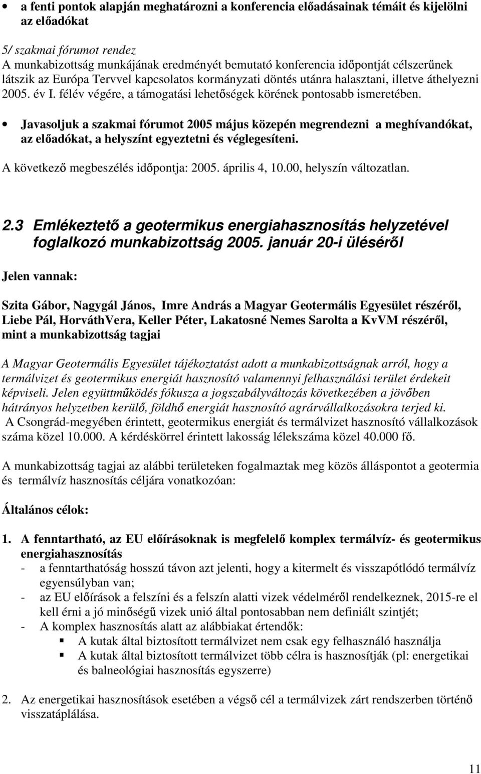 Javasoljuk a szakmai fórumot 2005 május közepén megrendezni a meghívandókat, az el adókat, a helyszínt egyeztetni és véglegesíteni. A következ megbeszélés id pontja: 2005. április 4, 10.