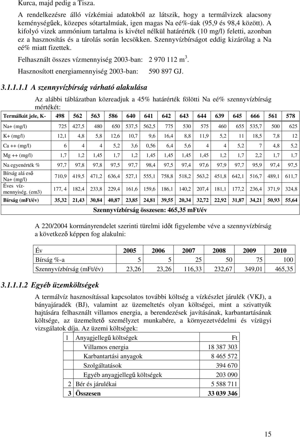Felhasznált összes vízmennyiség 2003-ban: 2 970 112 m 3. Hasznosított energiamennyiség 2003-ban: 3.1.1.1.1 A szennyvízbírság várható alakulása 590 897 GJ.