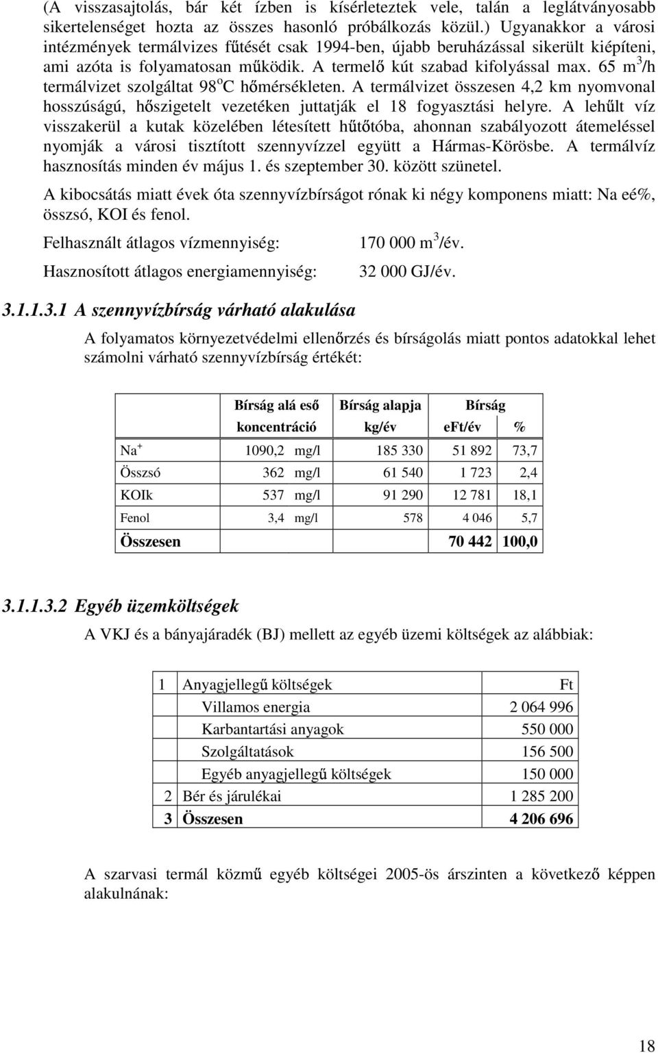 65 m 3 /h termálvizet szolgáltat 98 o C h mérsékleten. A termálvizet összesen 4,2 km nyomvonal hosszúságú, h szigetelt vezetéken juttatják el 18 fogyasztási helyre.