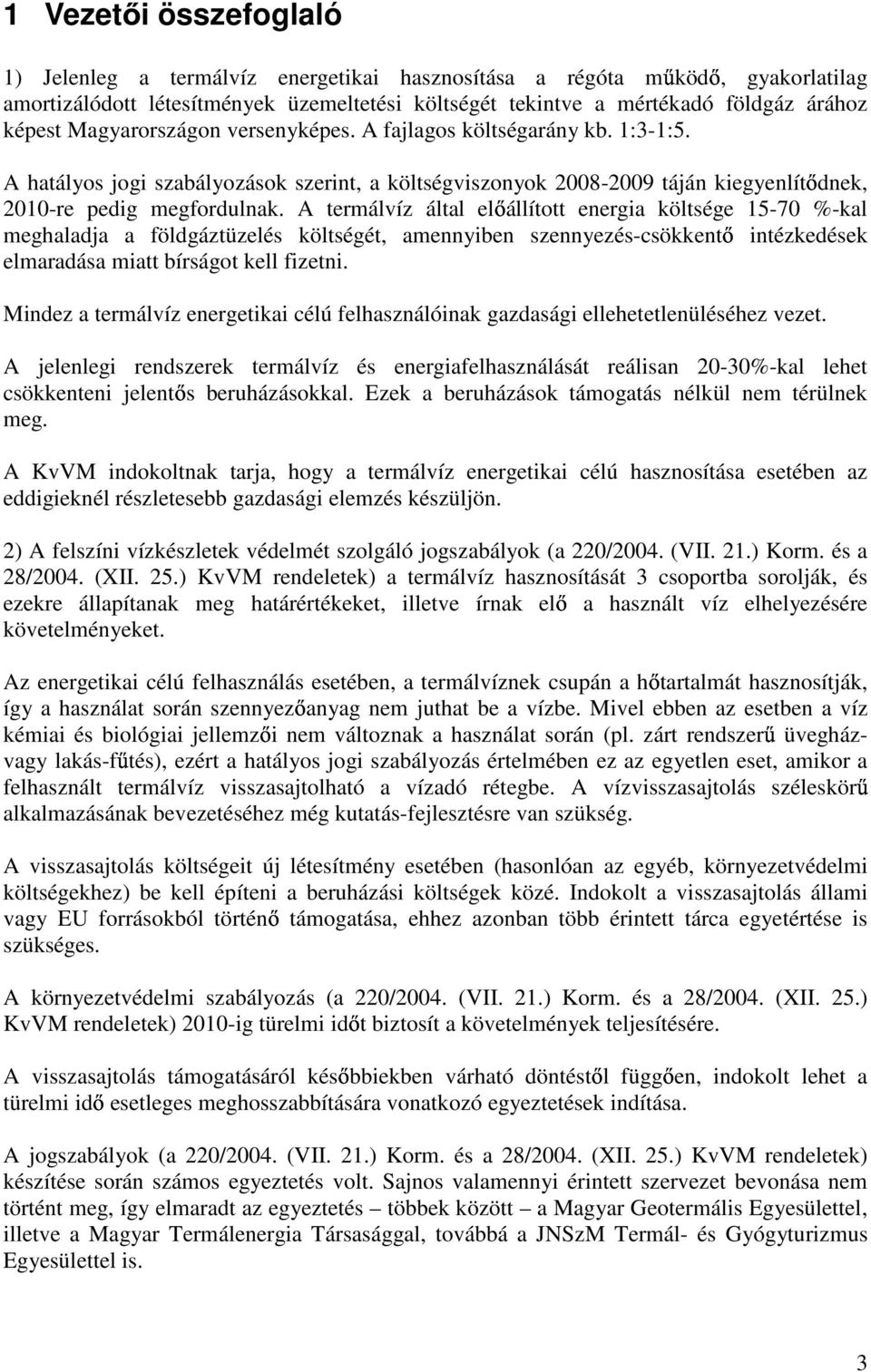 A termálvíz által el állított energia költsége 15-70 %-kal meghaladja a földgáztüzelés költségét, amennyiben szennyezés-csökkent intézkedések elmaradása miatt bírságot kell fizetni.