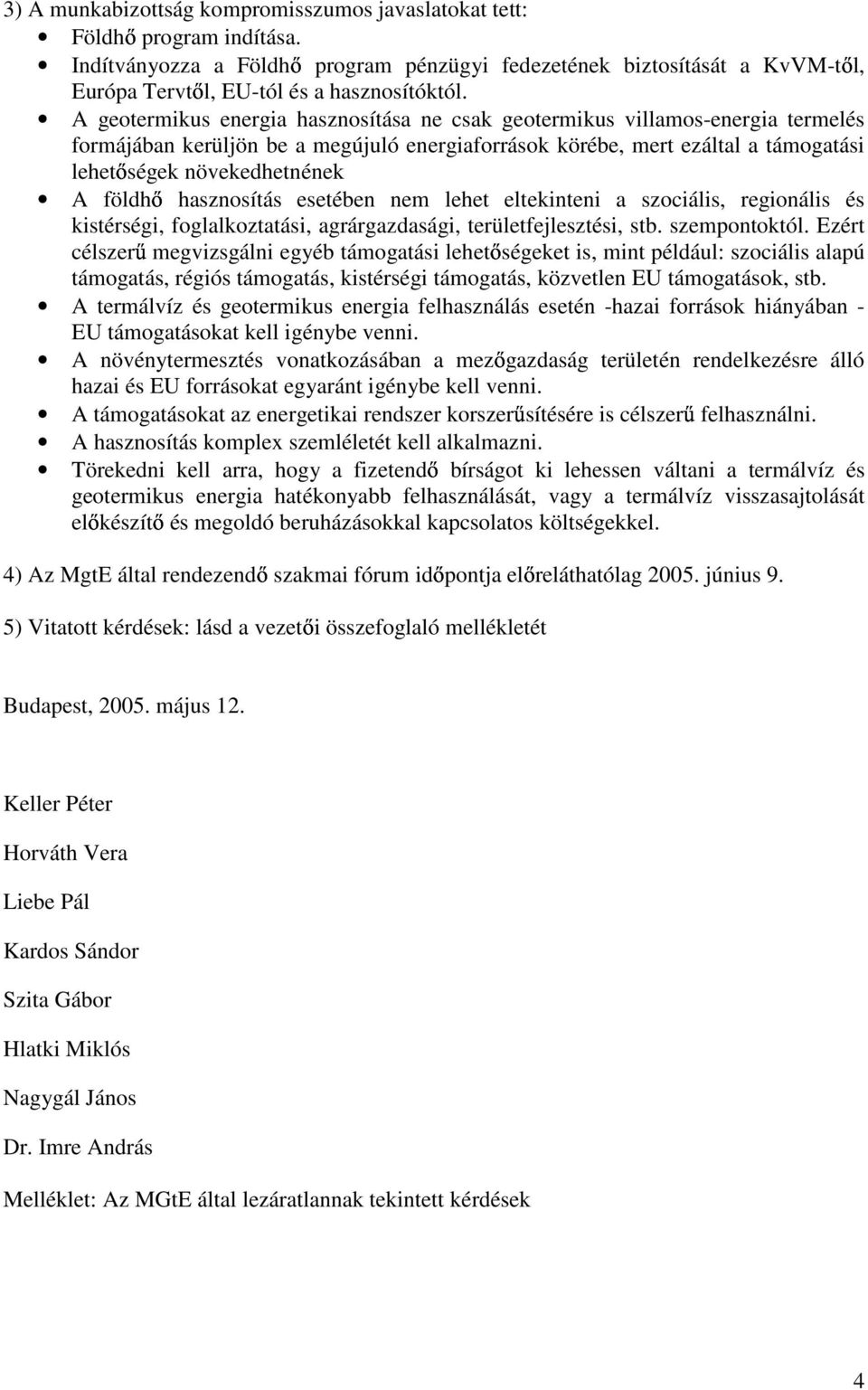 földh hasznosítás esetében nem lehet eltekinteni a szociális, regionális és kistérségi, foglalkoztatási, agrárgazdasági, területfejlesztési, stb. szempontoktól.