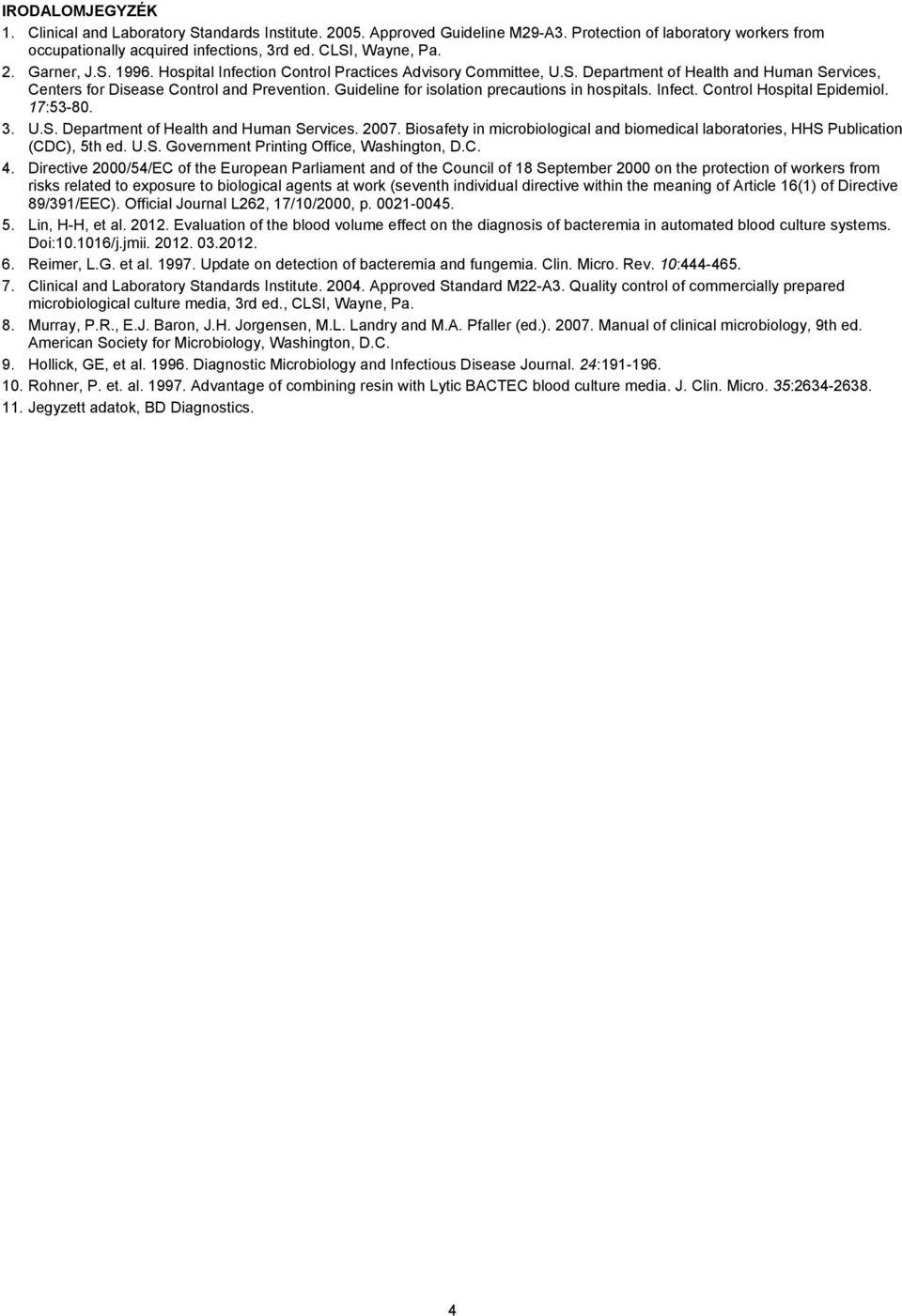 Guideline for isolation precautions in hospitals. Infect. Control Hospital Epidemiol. 17:53-80. 3. U.S. Department of Health and Human Services. 2007.