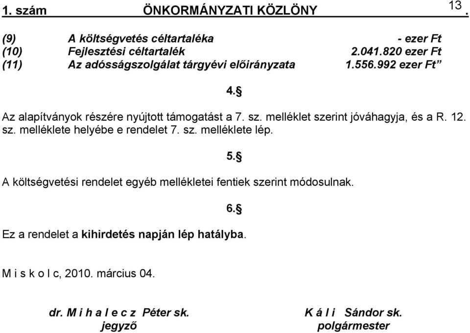 jóváhagyja, és a R 12 sz melléklete helyébe e rendelet 7 sz melléklete lép A költségvetési rendelet egyéb mellékletei fentiek szerint