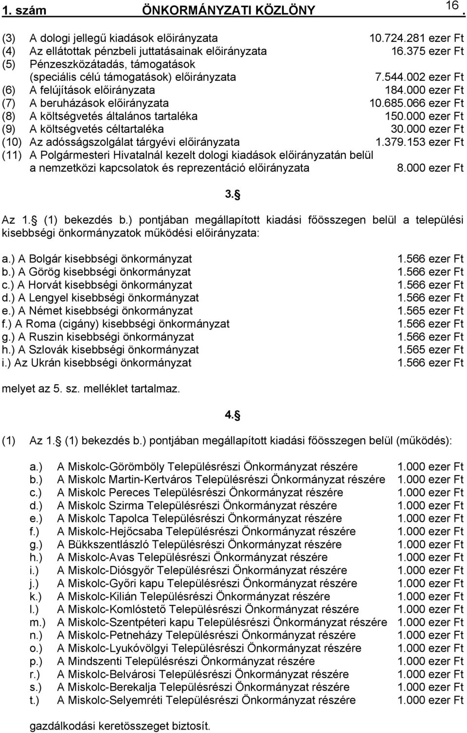 ezer Ft (9) A költségvetés céltartaléka 30000 ezer Ft (10) Az adósságszolgálat tárgyévi előirányzata 1379153 ezer Ft (11) A Polgármesteri Hivatalnál kezelt dologi kiadások előirányzatán belül a