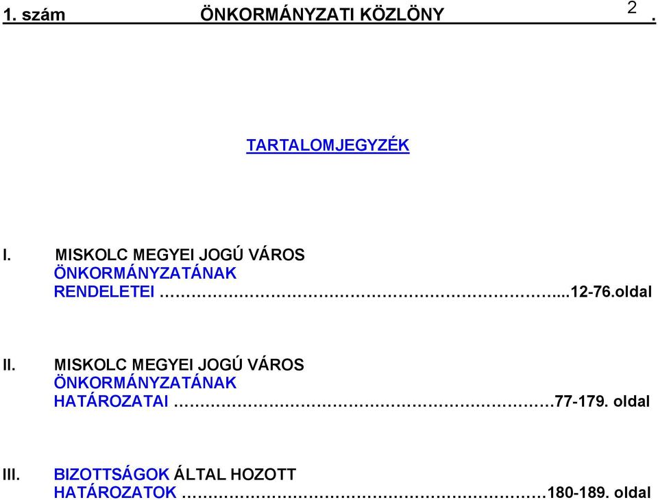 MISKOLC MEGYEI JOGÚ VÁROS ÖNKORMÁNYZATÁNAK HATÁROZATAI