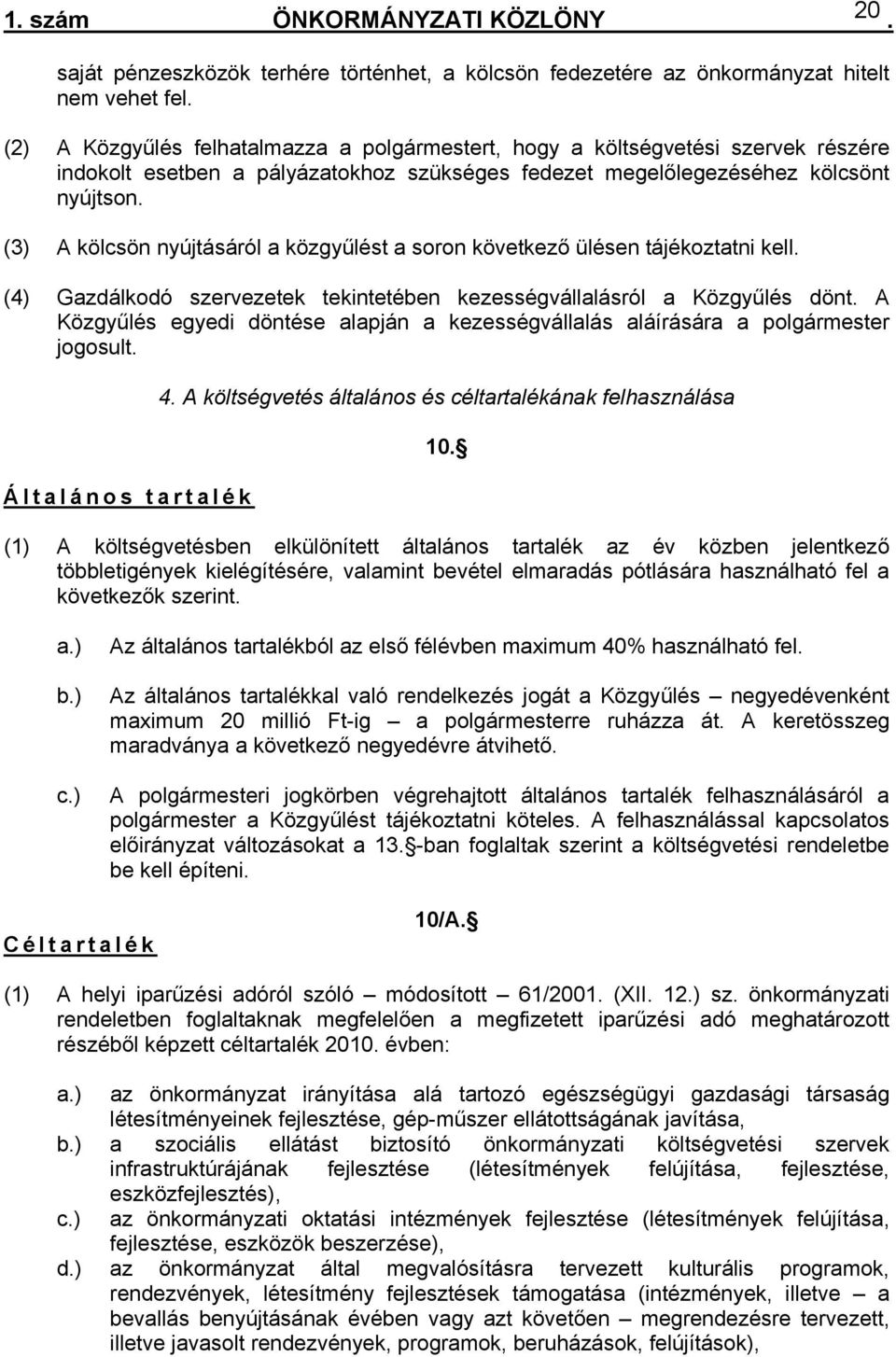 szervezetek tekintetében kezességvállalásról a Közgyűlés dönt A Közgyűlés egyedi döntése alapján a kezességvállalás aláírására a polgármester jogosult Általános tartalék 4 A költségvetés általános és