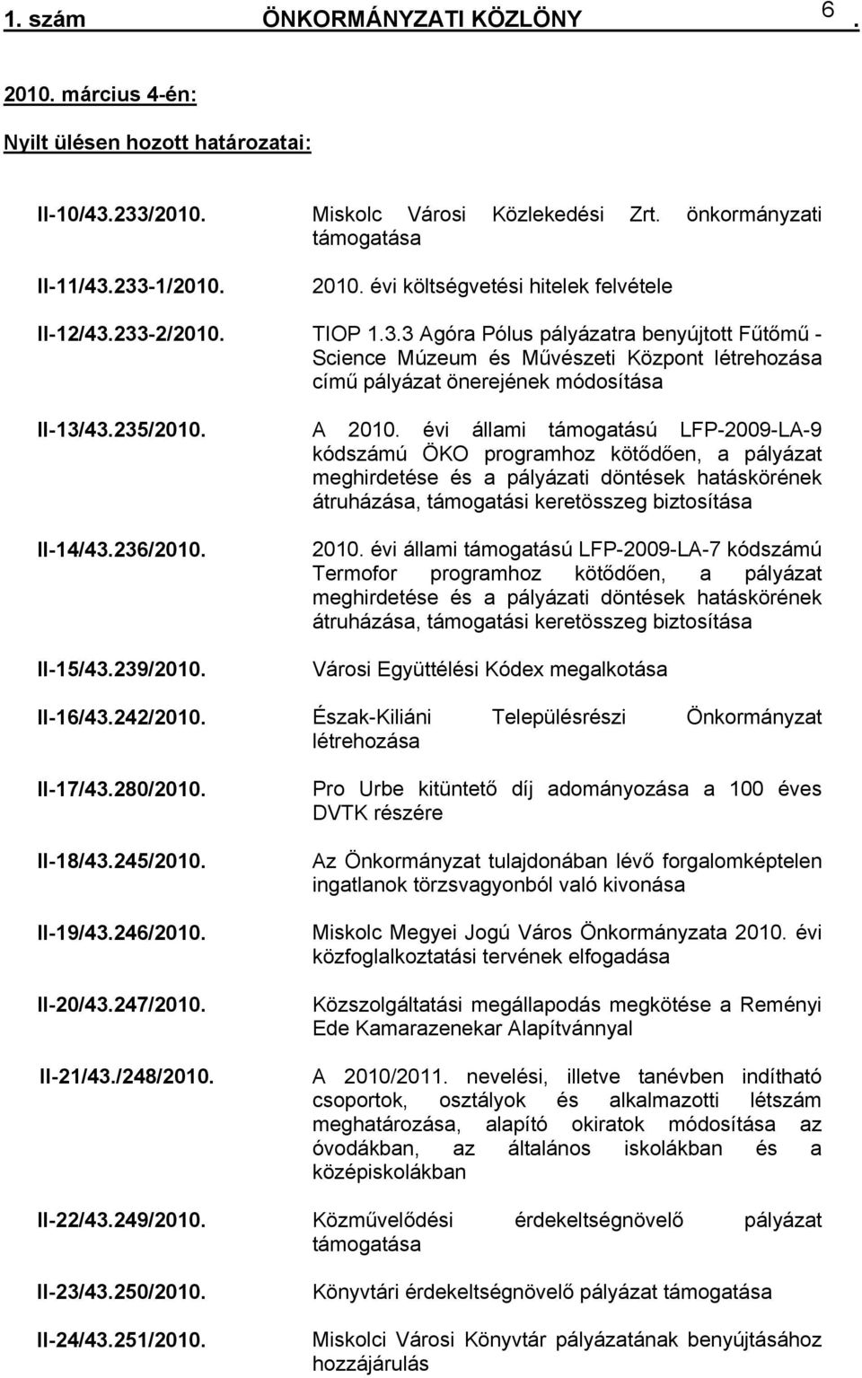 évi állami támogatású LFP-2009-LA-9 kódszámú ÖKO programhoz kötődően, a pályázat meghirdetése és a pályázati döntések hatáskörének átruházása, támogatási keretösszeg biztosítása II-14/43236/2010