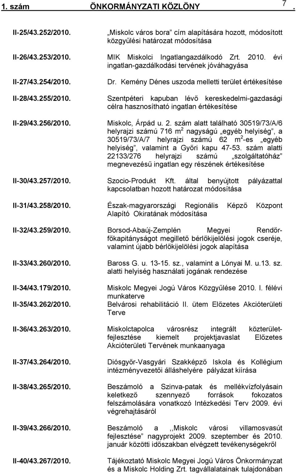 célra hasznosítható ingatlan értékesítése Miskolc, Árpád u 2 szám alatt található 30519/73/A/6 helyrajzi számú 716 m 2 nagyságú egyéb helyiség, a 30519/73/A/7 helyrajzi számú 62 m 2 -es egyéb