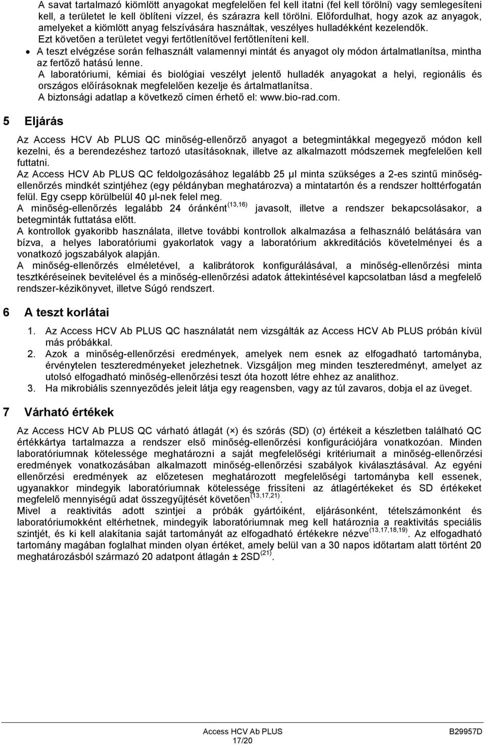 A teszt elvégzése során felhasznált valamennyi mintát és anyagot oly módon ártalmatlanítsa, mintha az fertőző hatású lenne.