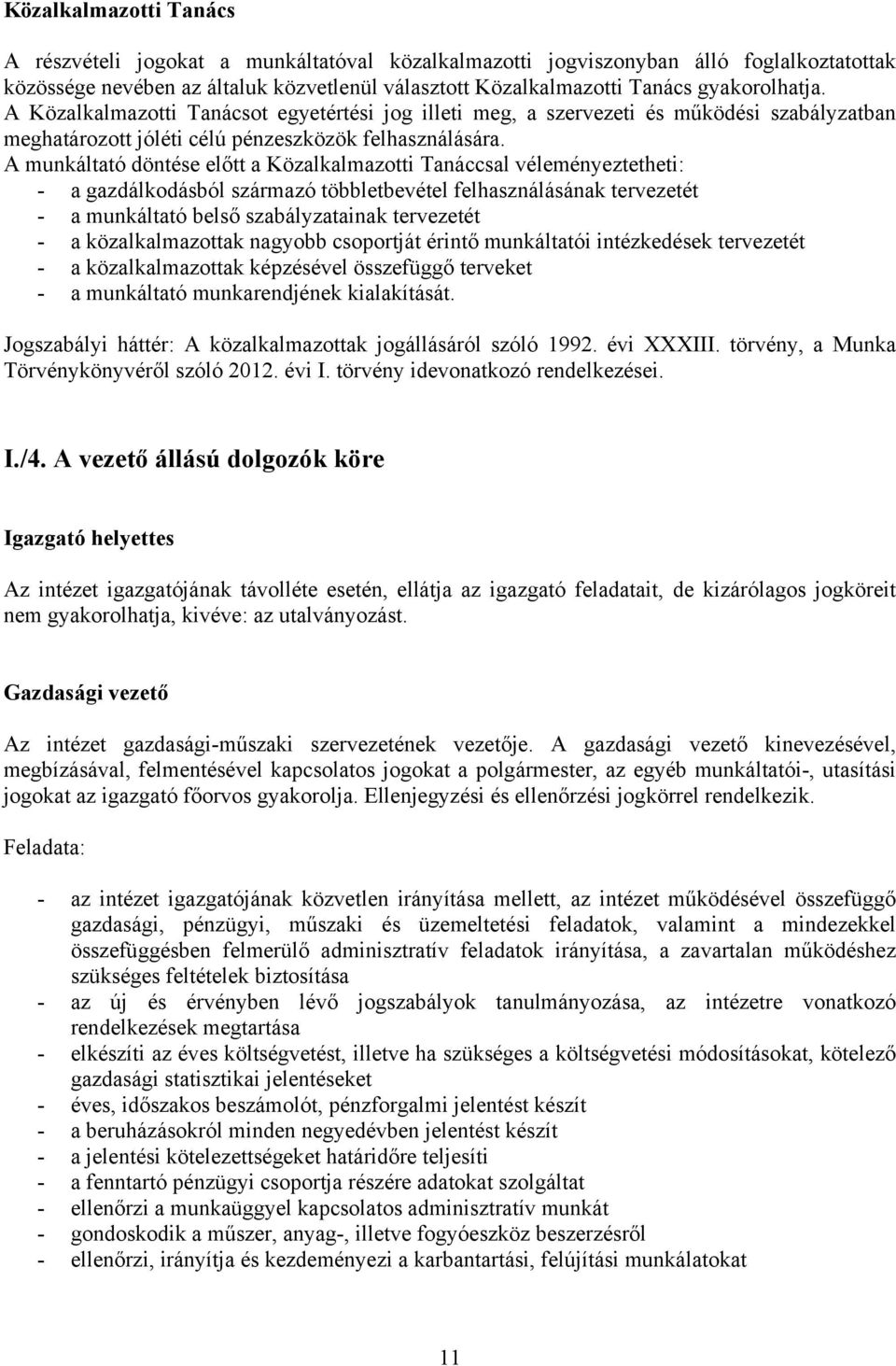 A munkáltató döntése előtt a Közalkalmazotti Tanáccsal véleményeztetheti: - a gazdálkodásból származó többletbevétel felhasználásának tervezetét - a munkáltató belső szabályzatainak tervezetét - a