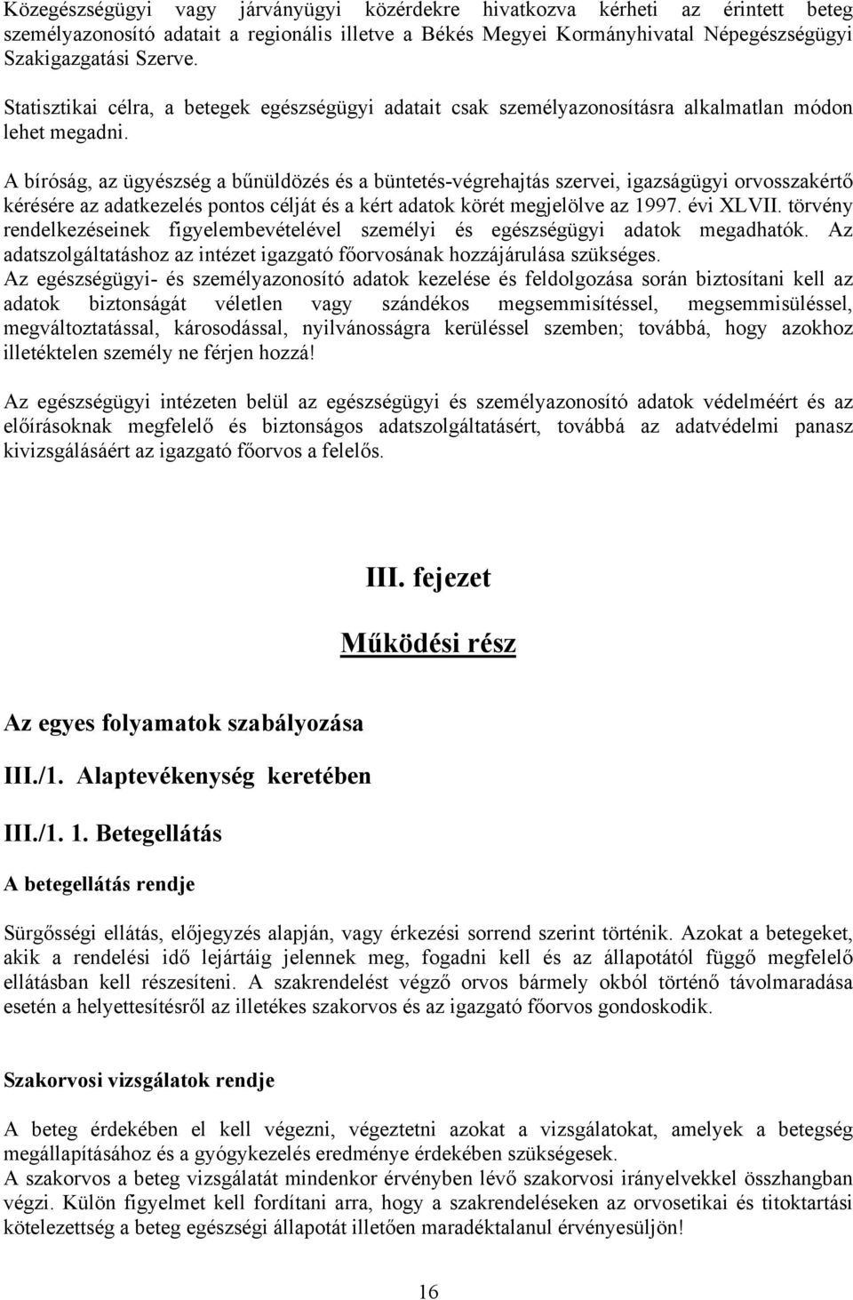 A bíróság, az ügyészség a bűnüldözés és a büntetés-végrehajtás szervei, igazságügyi orvosszakértő kérésére az adatkezelés pontos célját és a kért adatok körét megjelölve az 1997. évi XLVII.