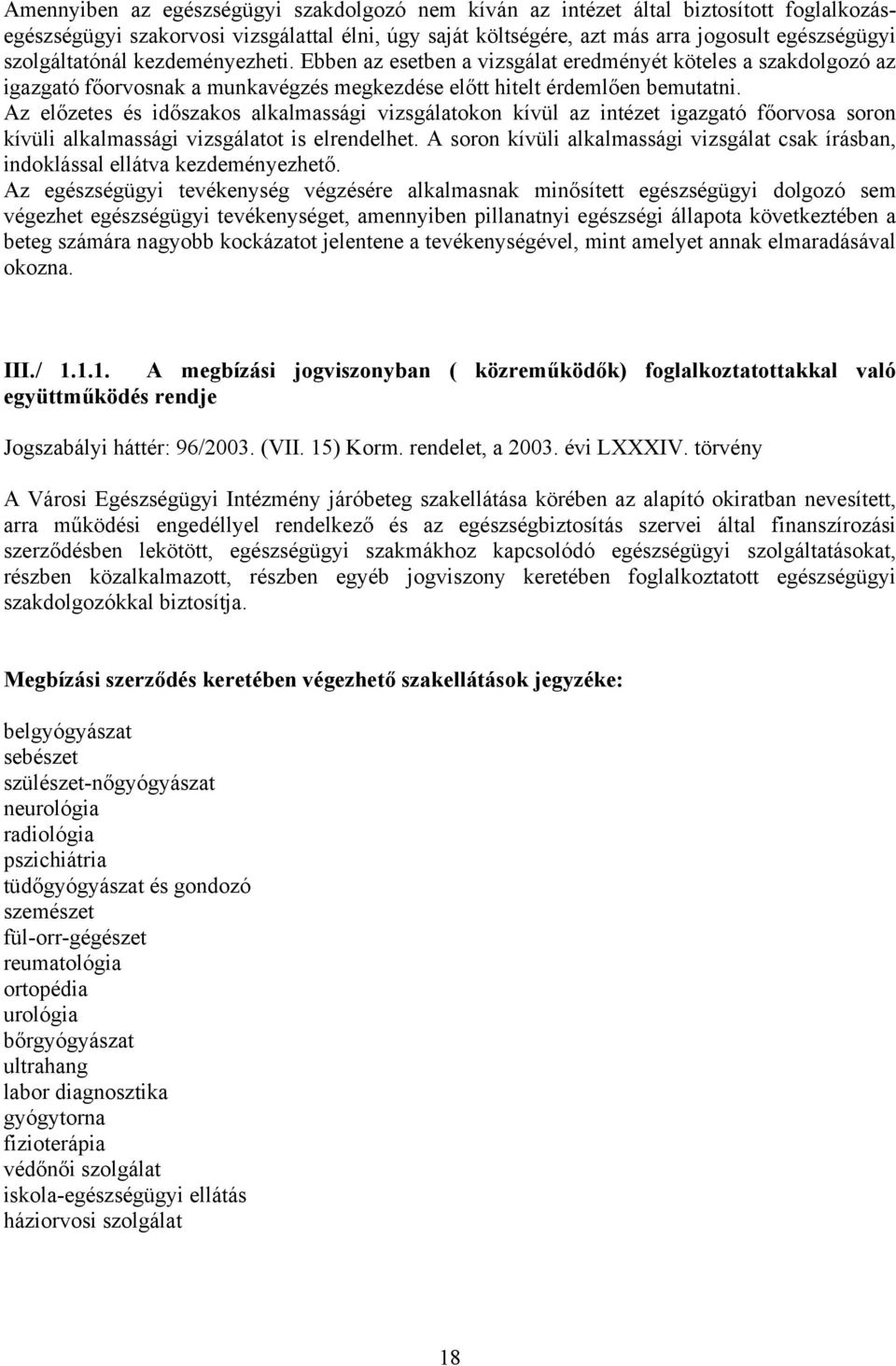 Az előzetes és időszakos alkalmassági vizsgálatokon kívül az intézet igazgató főorvosa soron kívüli alkalmassági vizsgálatot is elrendelhet.