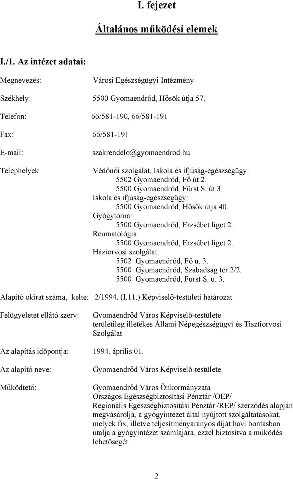 út 3. Iskola és ifjúság-egészségügy: 5500 Gyomaendrőd, Hősök útja 40. Gyógytorna: 5500 Gyomaendrőd, Erzsébet liget 2. Reumatológia: 5500 Gyomaendrőd, Erzsébet liget 2.