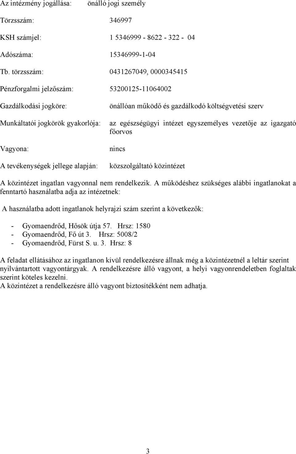 gazdálkodó költségvetési szerv az egészségügyi intézet egyszemélyes vezetője az igazgató főorvos nincs közszolgáltató közintézet A közintézet ingatlan vagyonnal nem rendelkezik.