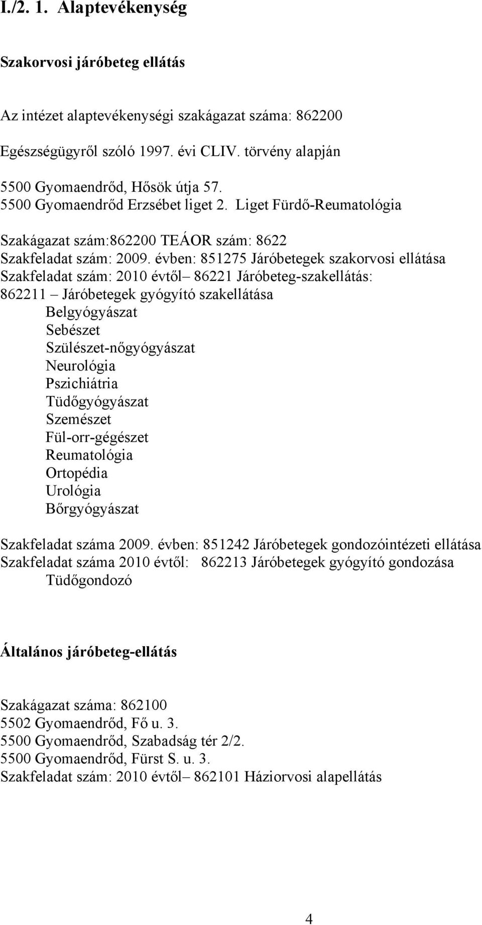 évben: 851275 Járóbetegek szakorvosi ellátása Szakfeladat szám: 2010 évtől 86221 Járóbeteg-szakellátás: 862211 Járóbetegek gyógyító szakellátása Belgyógyászat Sebészet Szülészet-nőgyógyászat