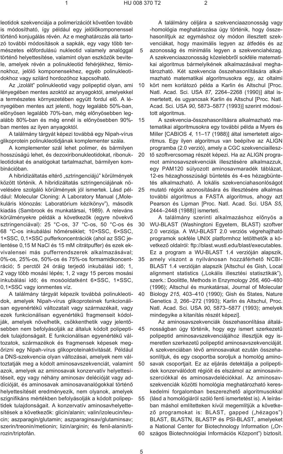 a polinukleotid fehérjékhez, fémionokhoz, jelölõ komponensekhez, egyéb polinukleotidokhoz vagy szilárd hordozóhoz kapcsolható.