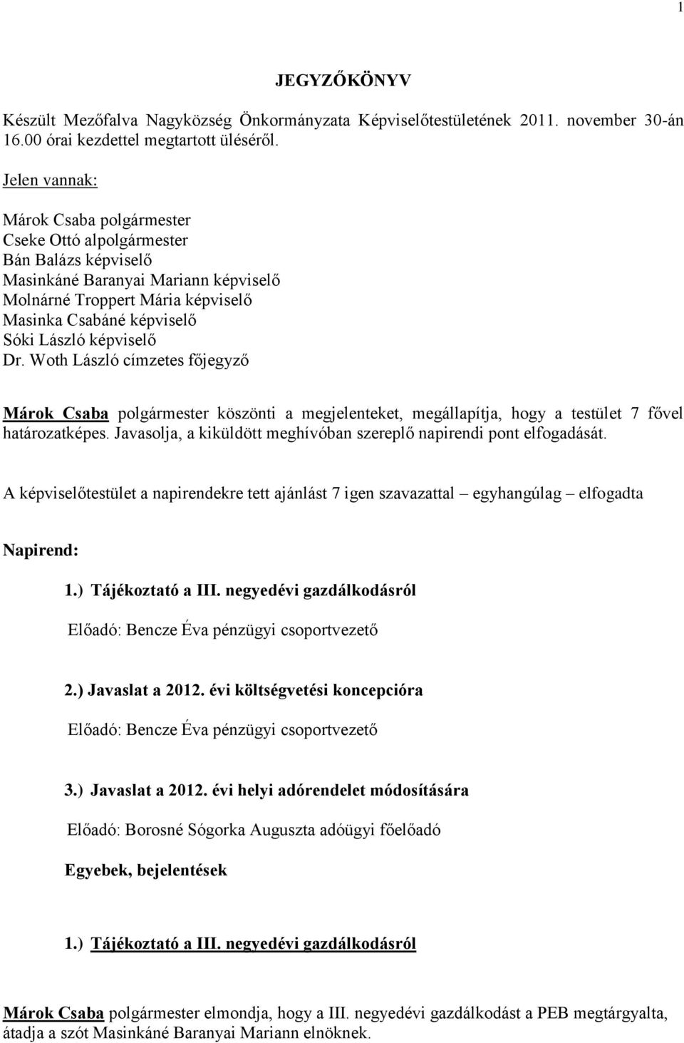 képviselő Dr. Woth László címzetes főjegyző Márok Csaba polgármester köszönti a megjelenteket, megállapítja, hogy a testület 7 fővel határozatképes.