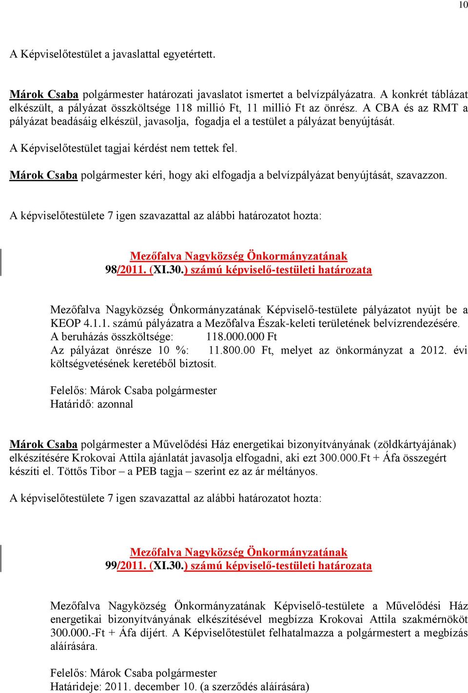 A Képviselőtestület tagjai kérdést nem tettek fel. Márok Csaba polgármester kéri, hogy aki elfogadja a belvízpályázat benyújtását, szavazzon. 98/2011. (XI.30.