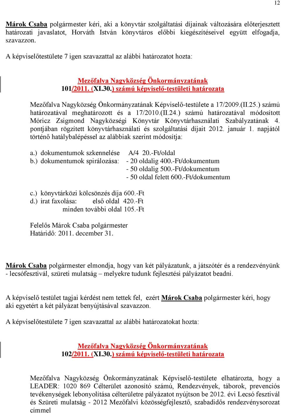 ) számú határozatával módosított Móricz Zsigmond Nagyközségi Könyvtár Könyvtárhasználati Szabályzatának 4. pontjában rögzített könyvtárhasználati és szolgáltatási díjait 2012. január 1.