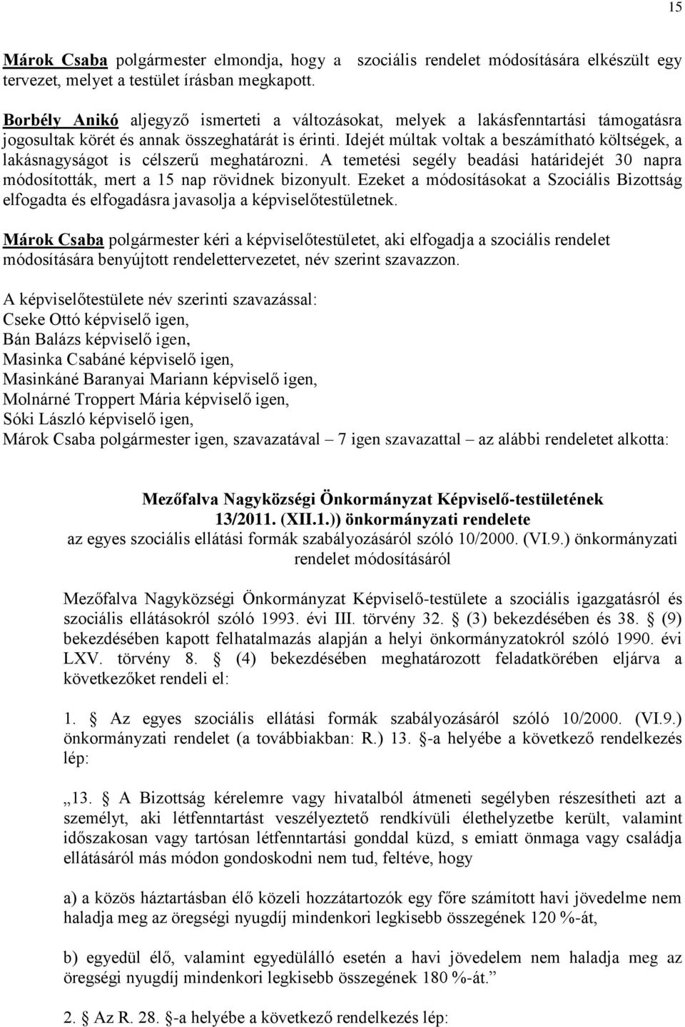 Idejét múltak voltak a beszámítható költségek, a lakásnagyságot is célszerű meghatározni. A temetési segély beadási határidejét 30 napra módosították, mert a 15 nap rövidnek bizonyult.