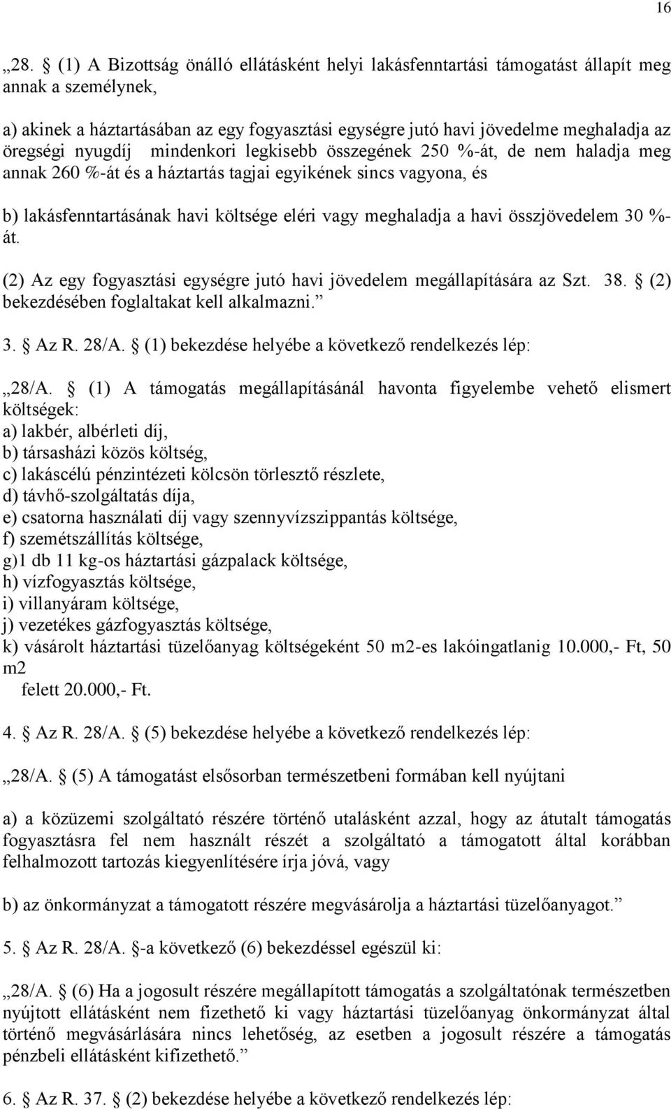 nyugdíj mindenkori legkisebb összegének 250 %-át, de nem haladja meg annak 260 %-át és a háztartás tagjai egyikének sincs vagyona, és b) lakásfenntartásának havi költsége eléri vagy meghaladja a havi