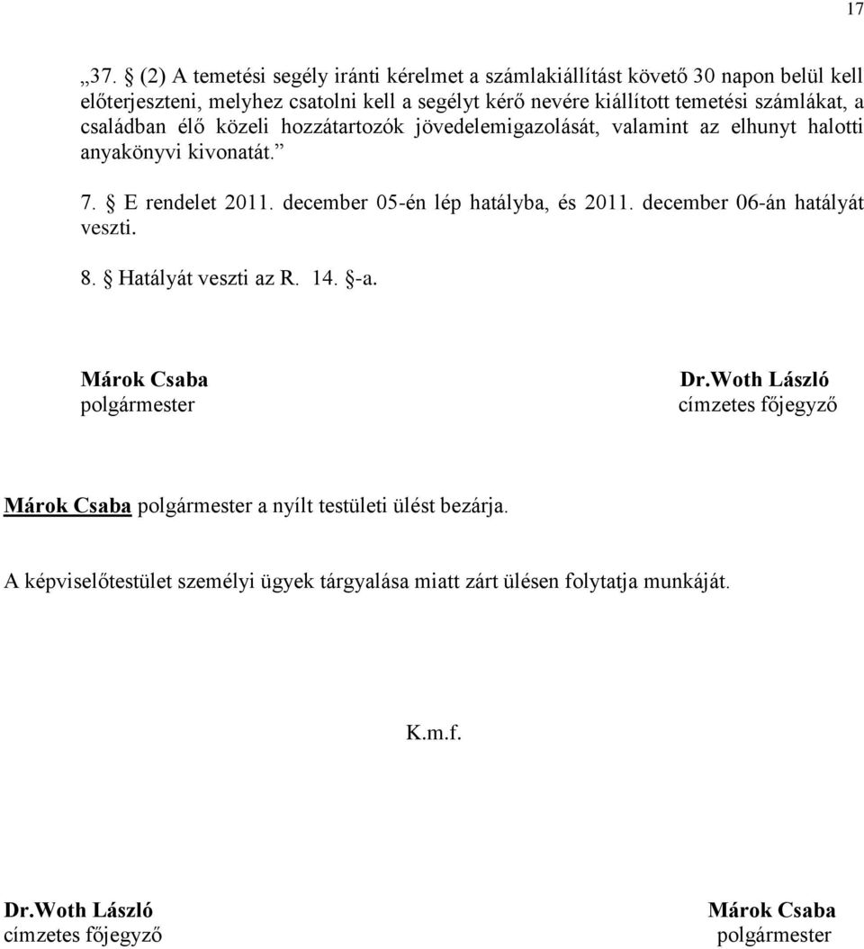 számlákat, a családban élő közeli hozzátartozók jövedelemigazolását, valamint az elhunyt halotti anyakönyvi kivonatát. 7. E rendelet 2011.