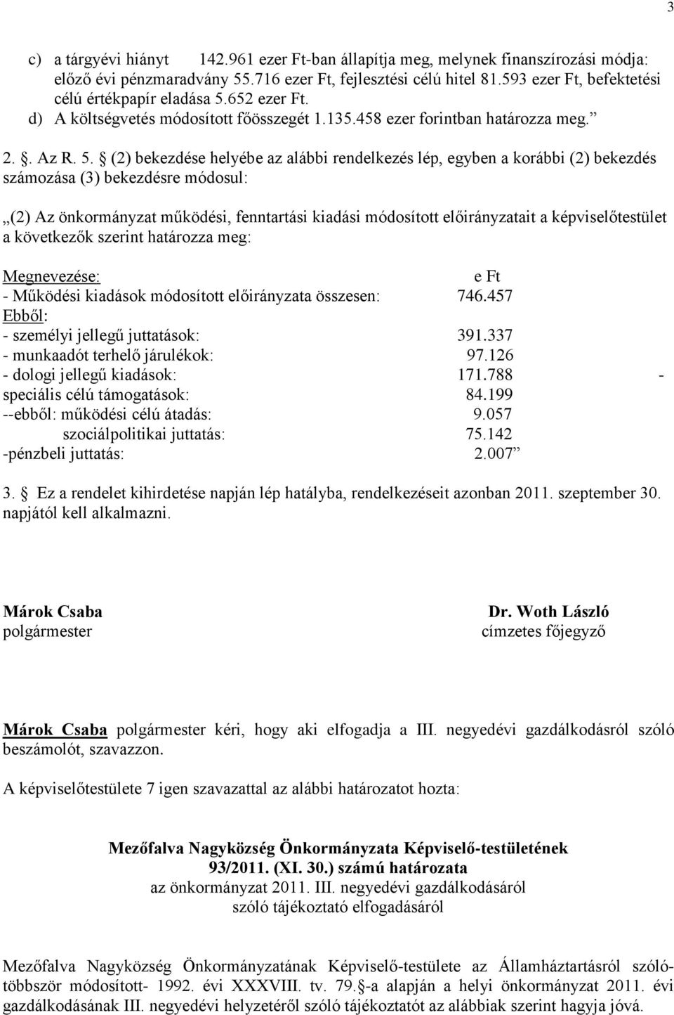 652 ezer Ft. d) A költségvetés módosított főösszegét 1.135.458 ezer forintban határozza meg. 2.. Az R. 5.