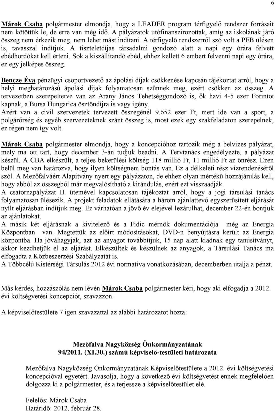 A tiszteletdíjas társadalmi gondozó alatt a napi egy órára felvett ebédhordókat kell érteni. Sok a kiszállítandó ebéd, ehhez kellett 6 embert felvenni napi egy órára, ez egy jelképes összeg.